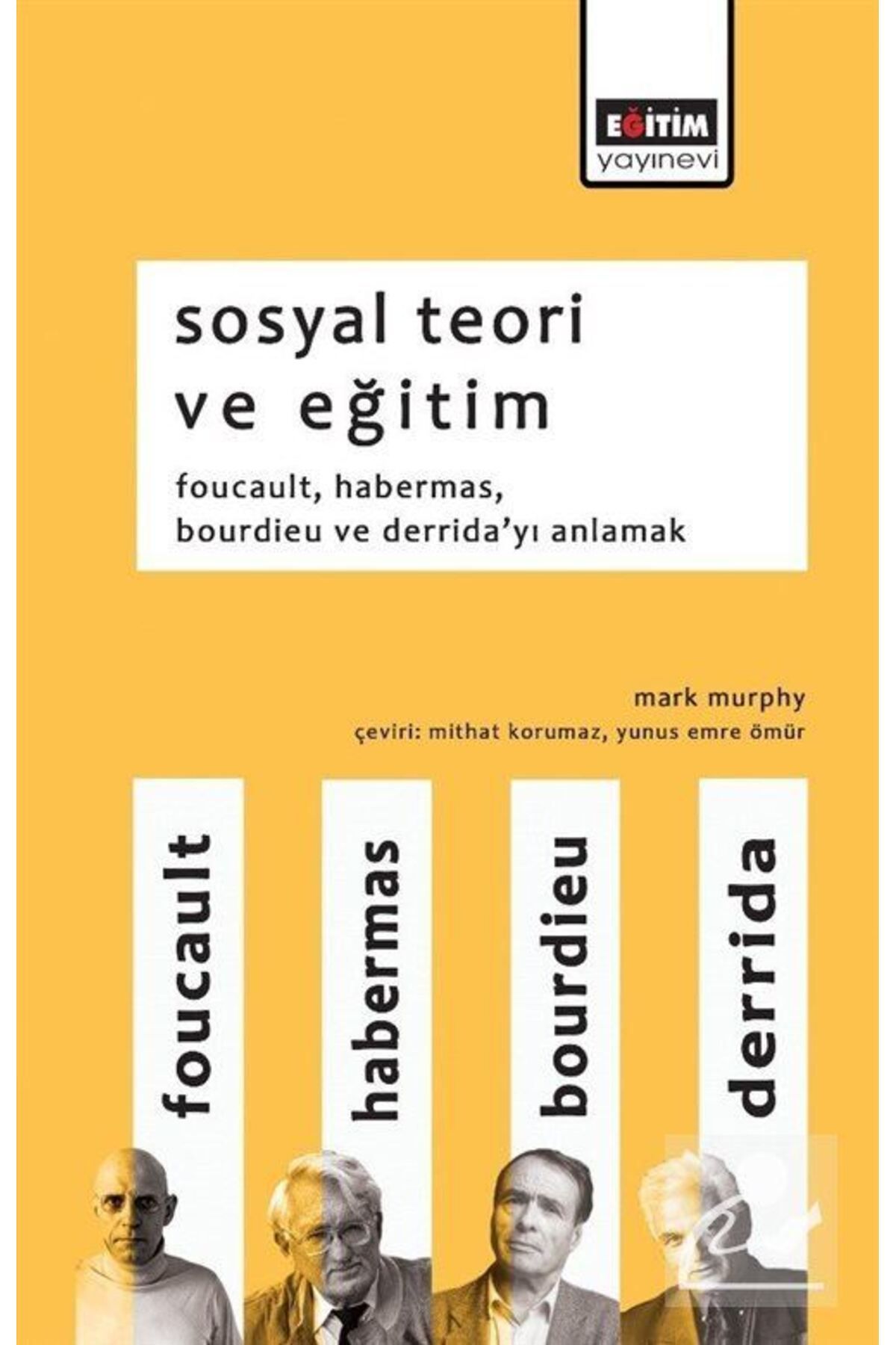 Eğitim Yayınevi Sosyal Teori ve Eğitim & Foucault, Habermas, Bourdieu ve Derrida'yı Anlamak