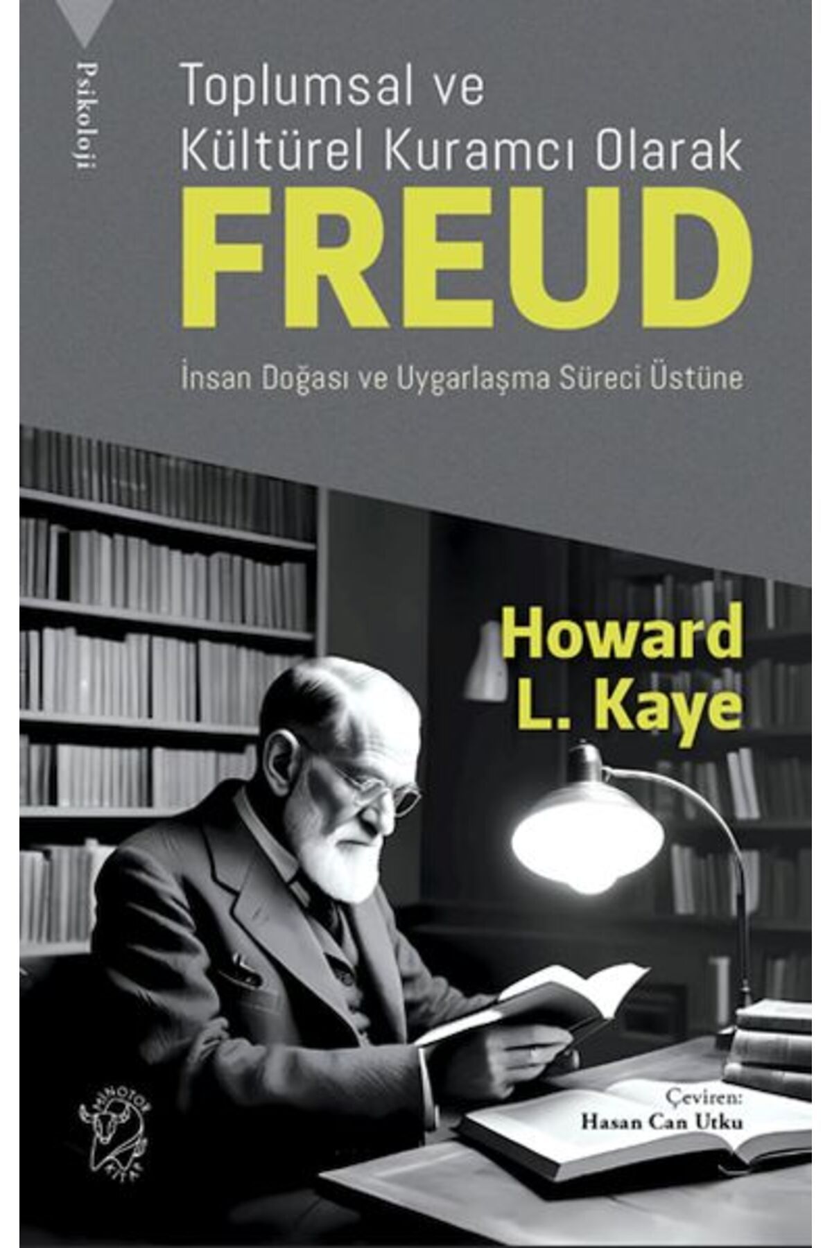 Minotor Kitap Toplumsal ve Kültürel Kuramcı Olarak Freud: İnsan Doğası ve Uygarlaşma Süreci Üzerine