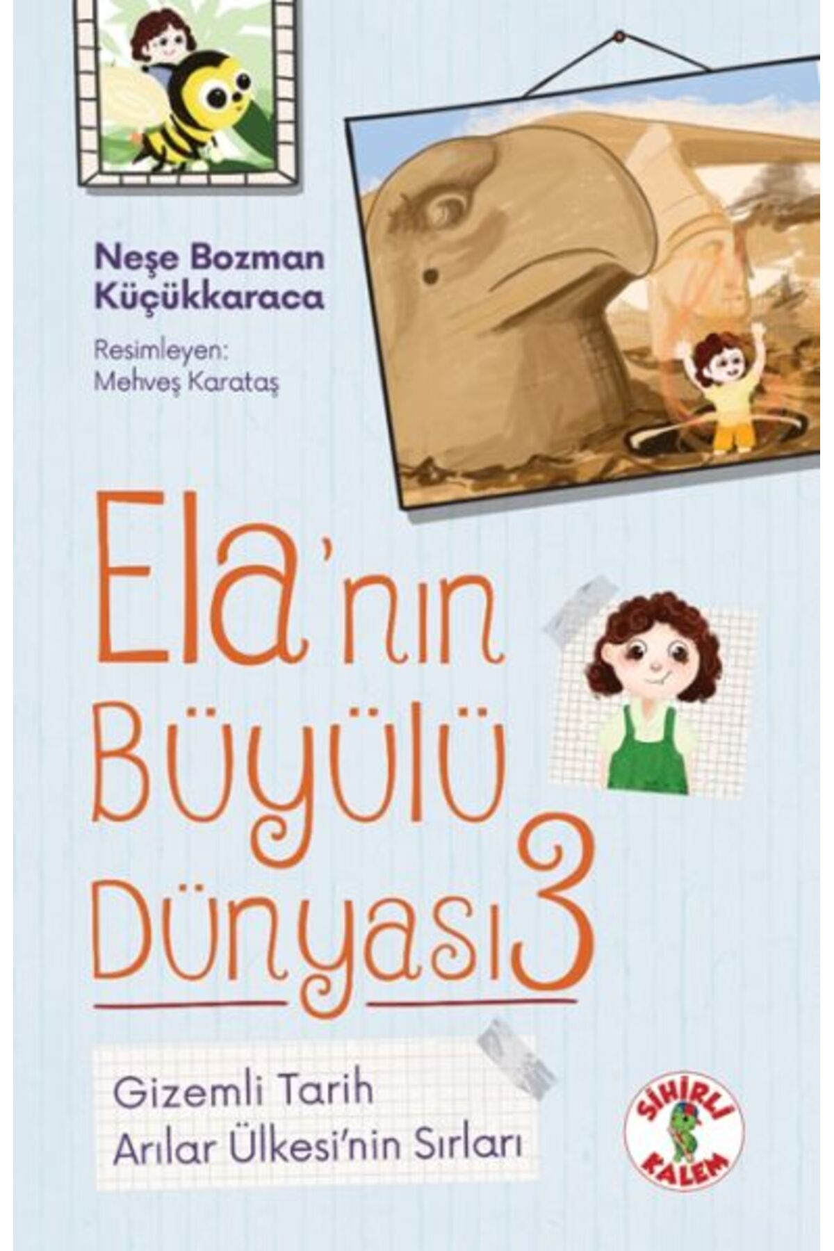 Sihirli Kalem Ela’nın Büyülü Dünyası 3 Gizemli TarihArılar Ülkesi’nin Sırları
