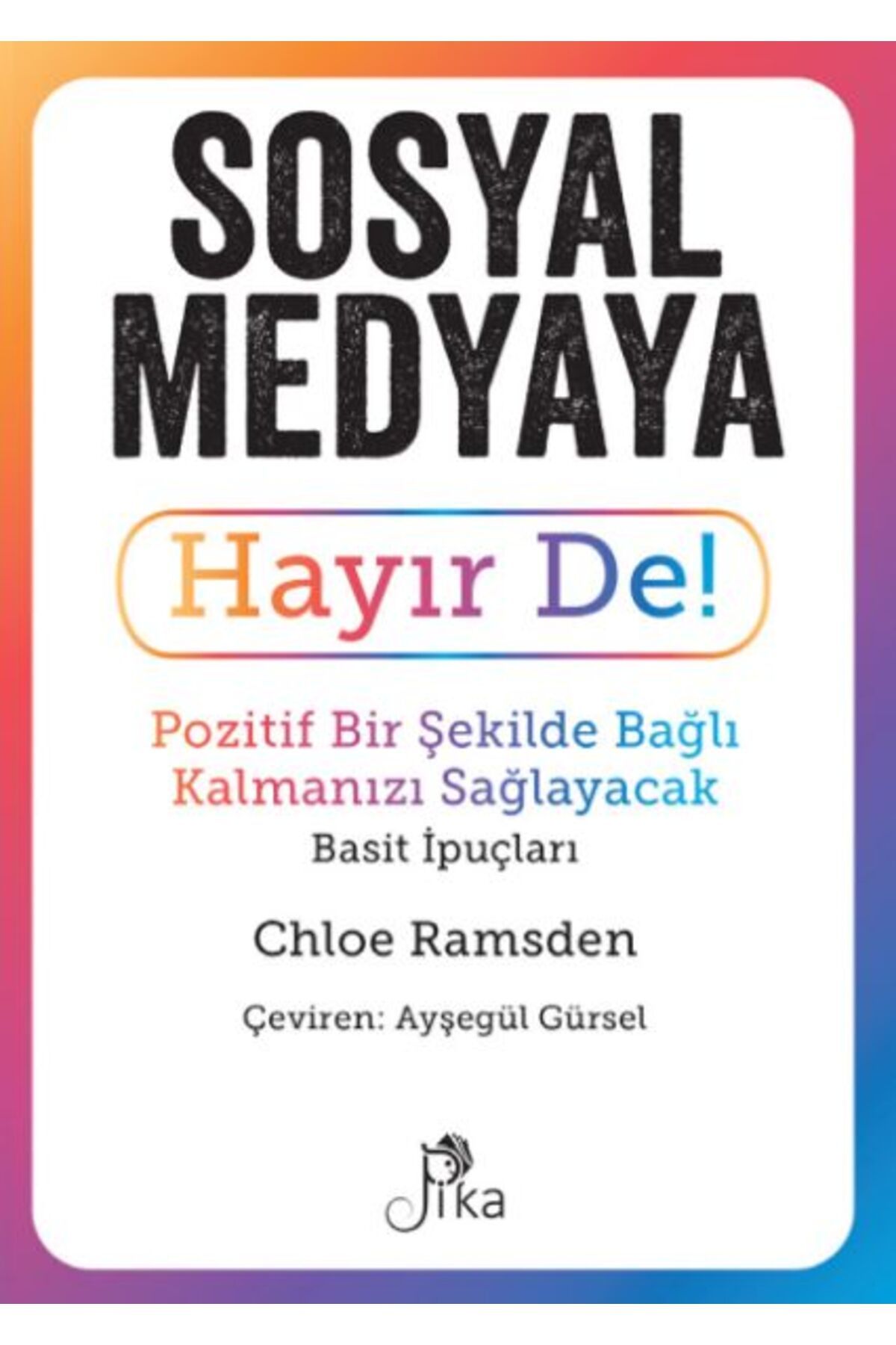 Pika Yayınevi Sosyal Medyaya Hayır De! - Pozitif Bir Şekilde Bağlı Kalmanızı Sağlayacak Basit İpuçları