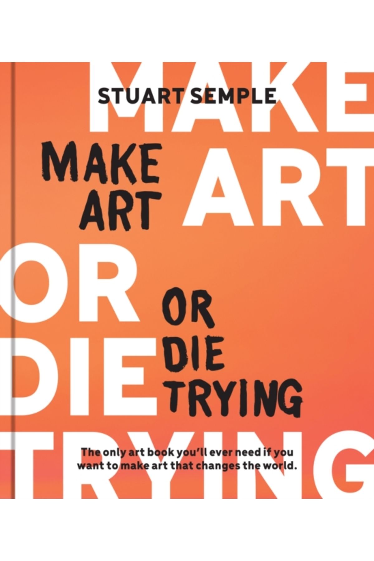 Pandora Kitabevi Make Art or Die Trying : The Only Art Book You’ll Ever Need If You Want to Make Art That Changes the