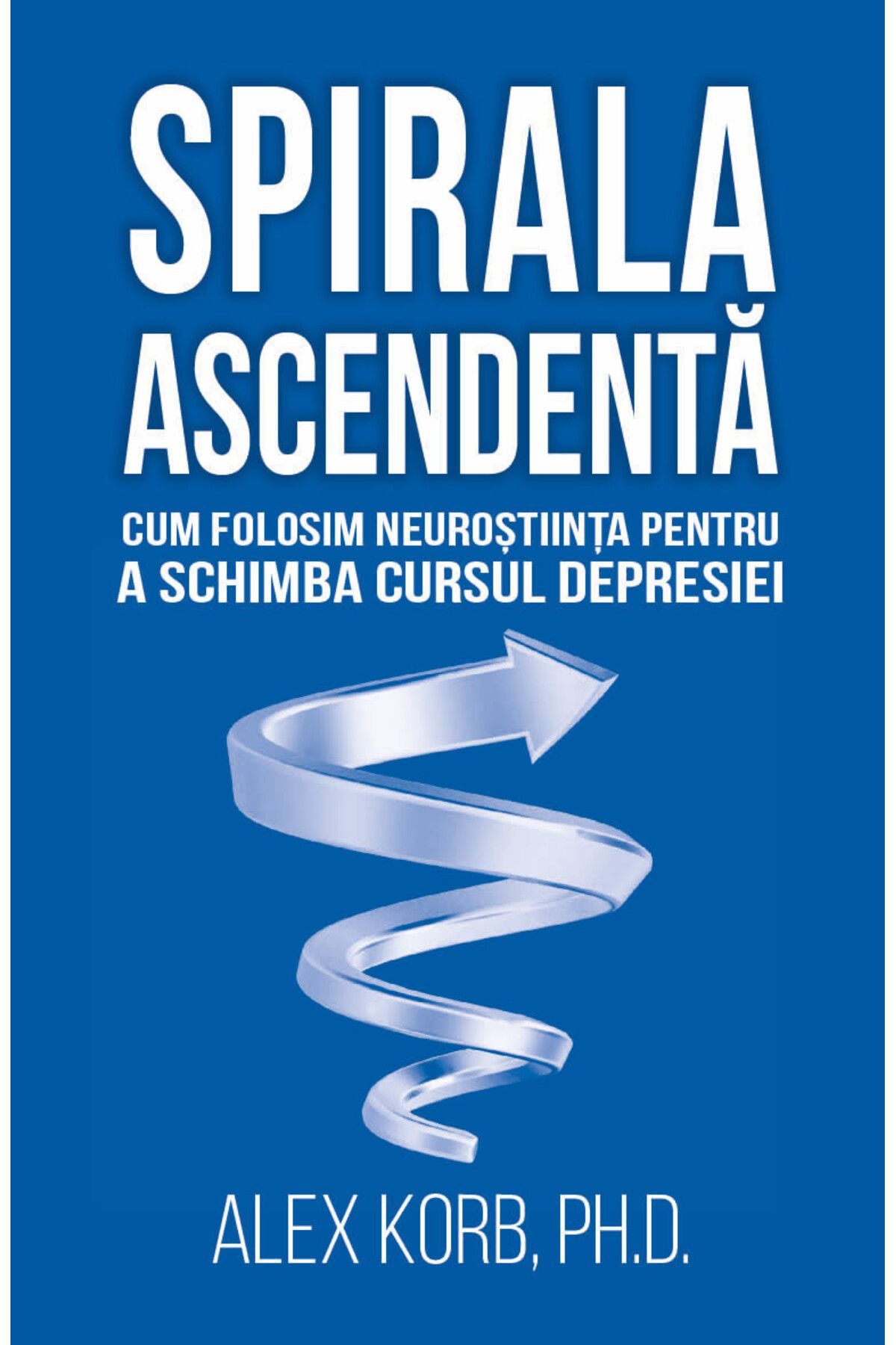Editura Herald-The Upward Spiral - How We're Using Neuroscience To Change The Course Of 1