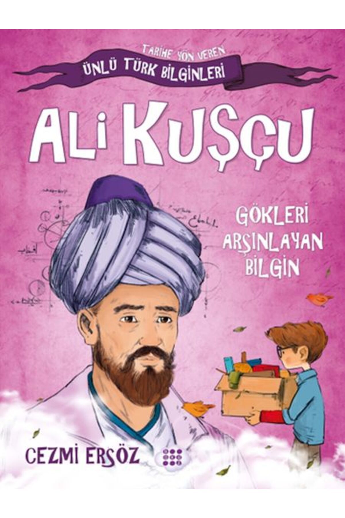 Destek Yayınları Tarihe Yön Veren Ünlü Türk Bilginleri - Ali Kuşçu - Gökleri Arşınlayan Bilgin