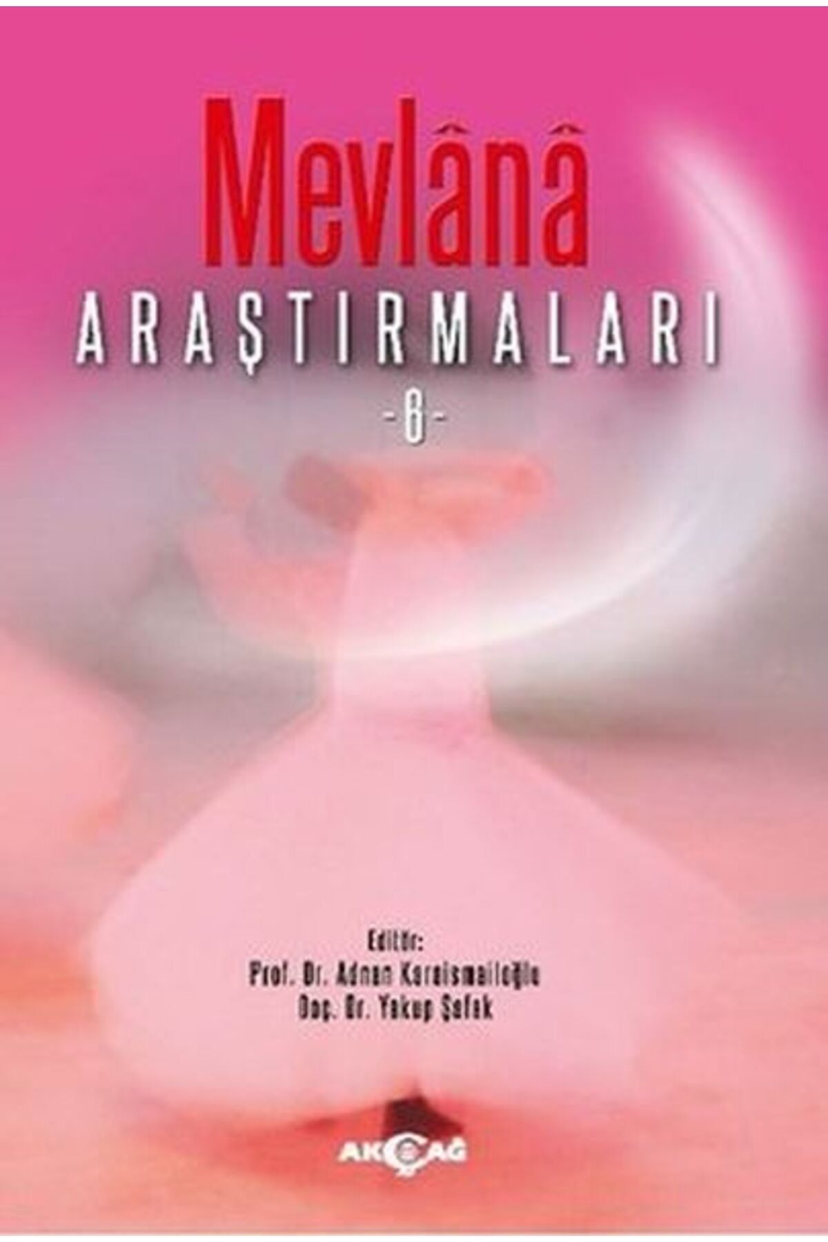 Akçağ Yayınları Mevlana Araştırmaları - 6