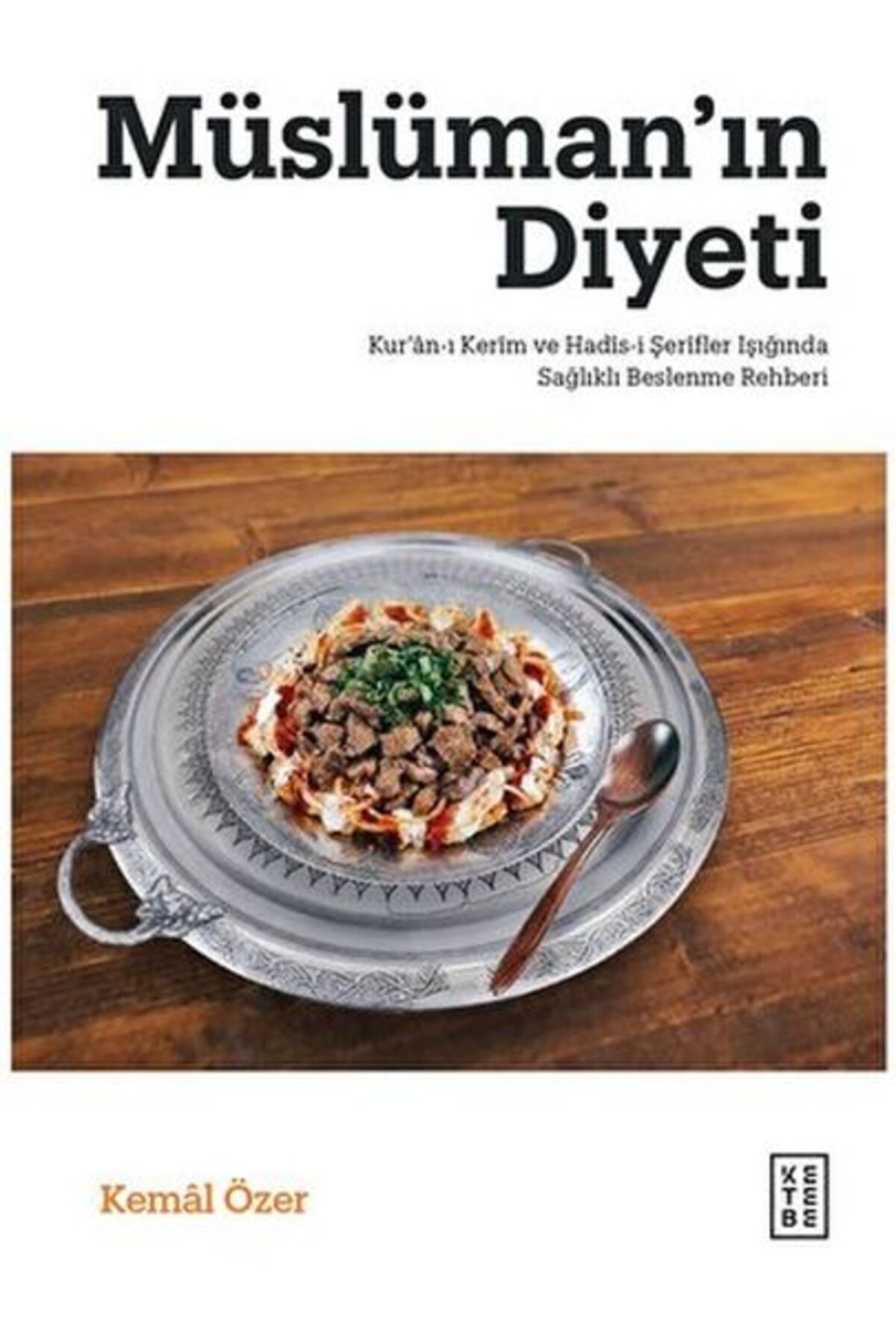 Ketebe Yayınları Müslüman’ın Diyeti - Kur’ân-ı Kerim ve Hadis-i Şerifler Işığında Sağlıklı Beslenme Rehberi