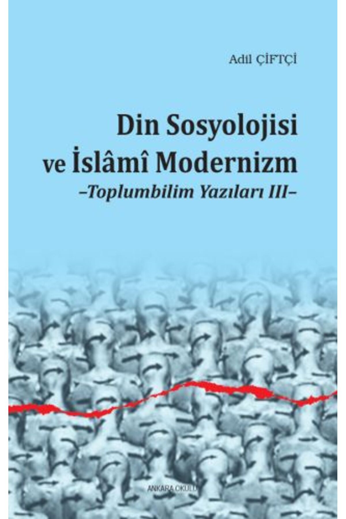 Ankara Okulu Yayınları Din Sosyolojisi ve İslami Modernizm - Toplumbilim Yazıları III