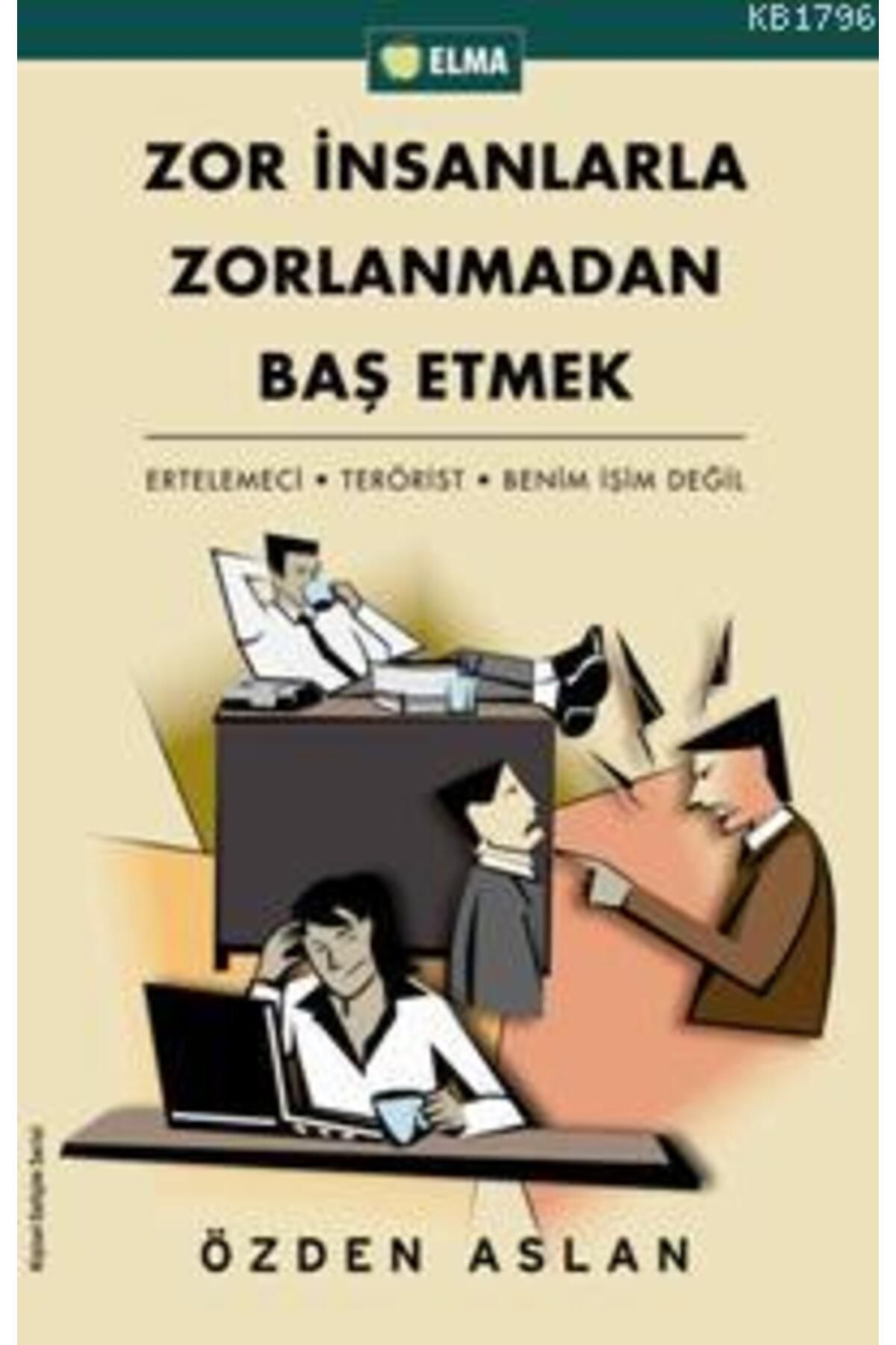 ELMA Yayınevi Zor İnsanlarla Zorlanmadan Baş Etmek; Ertelemeci - Terörist - Benim İşim Değil