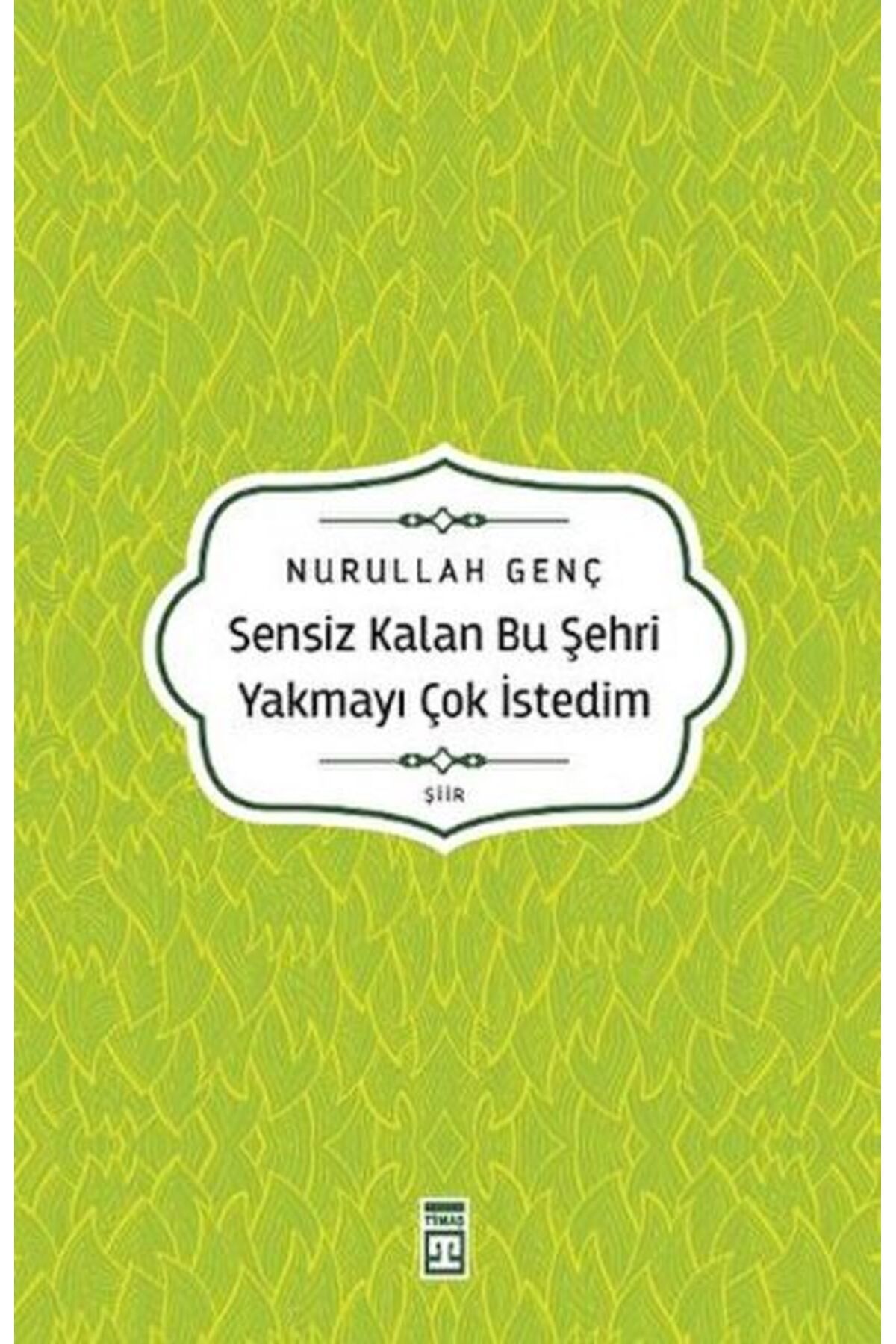 Timaş Yayınları Sensiz Kalan Bu Şehri Yakmayı Çok İstedim