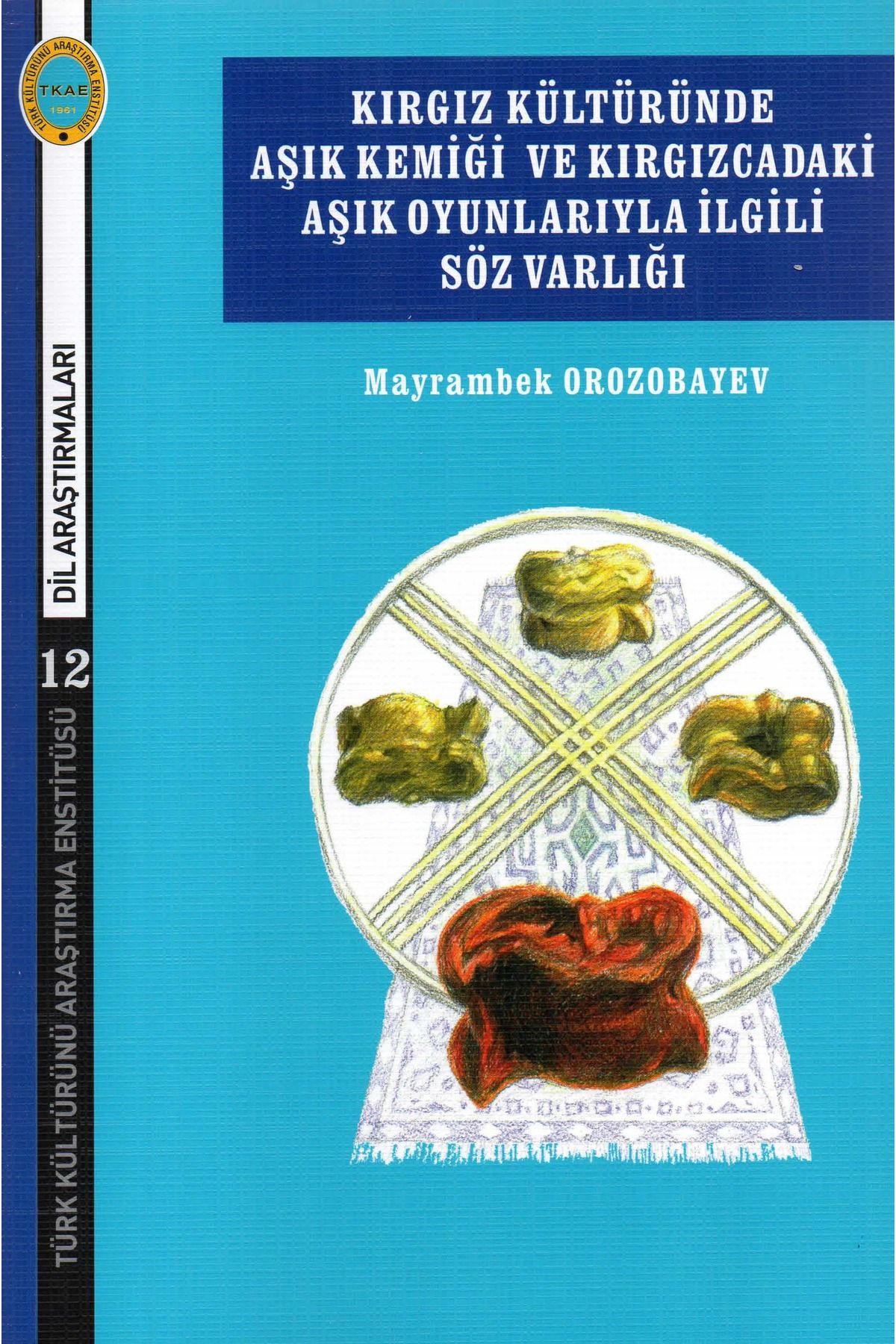 Türk Kültürünü Araştırma Enstitüsü Kırgız Kültüründe Aşık Kemiği ve Kırgızcadaki Aşık Oyunlarıyla İlgili Söz Varlığı