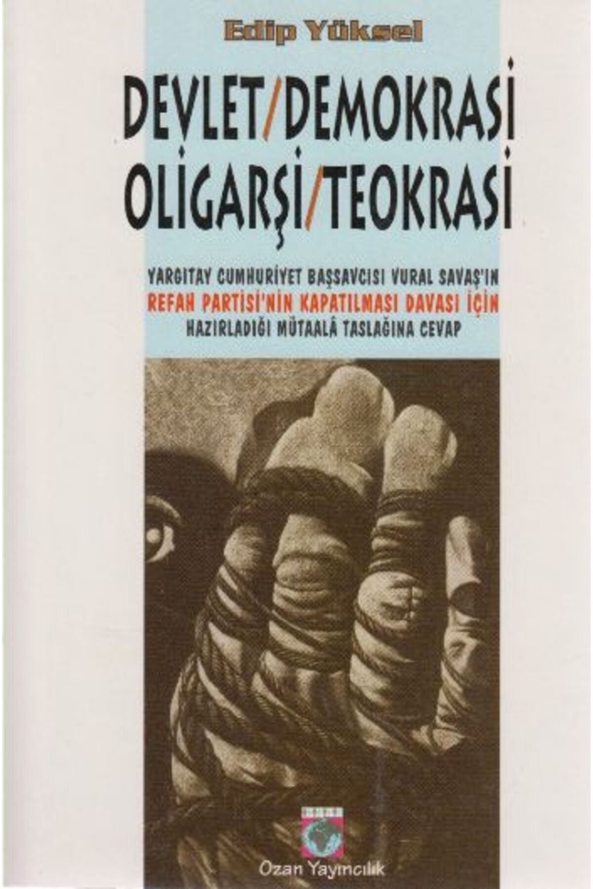 Ozan Yayıncılık Devlet / Demokrasi / Oligarşi / Teokrasi Yargıtay Cumhuriyet Başsavcısı Vural Savaş’ın Refah Partisi