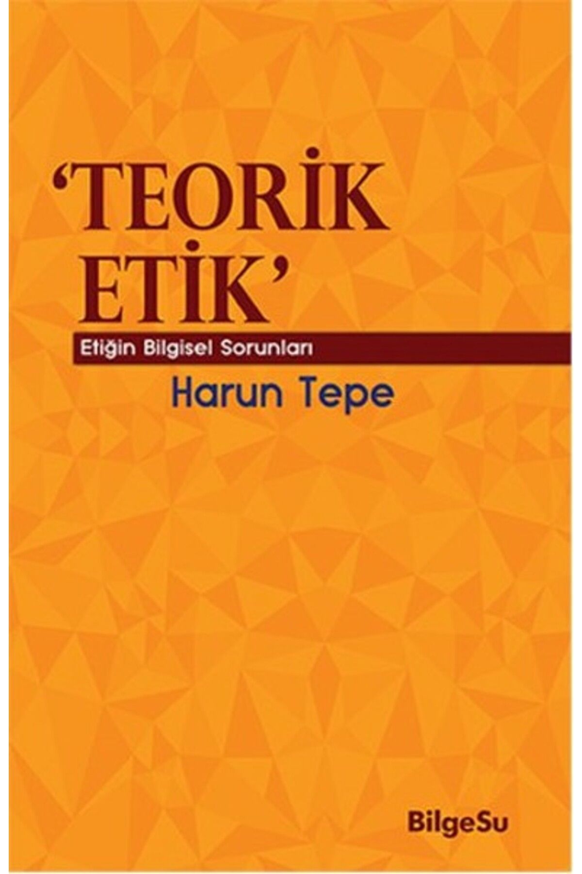 Bilgesu Yayıncılık Teorik Etik Etiğin Bilgesel Sorunları