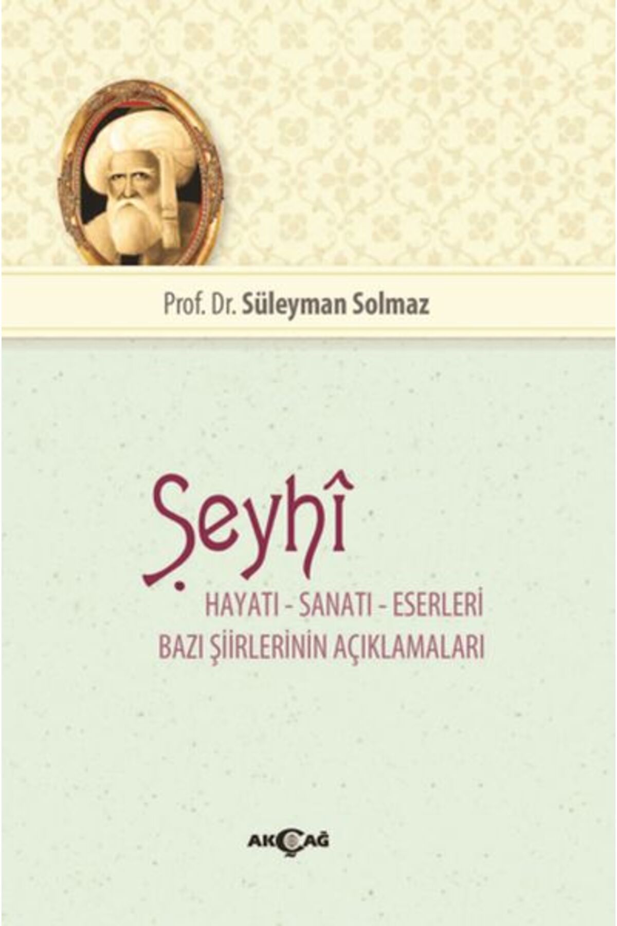 Akçağ Yayınları Şeyhi - Hayatı-Sanatı-Eserleri -Bazı Şiirlerinin Açıklamaları