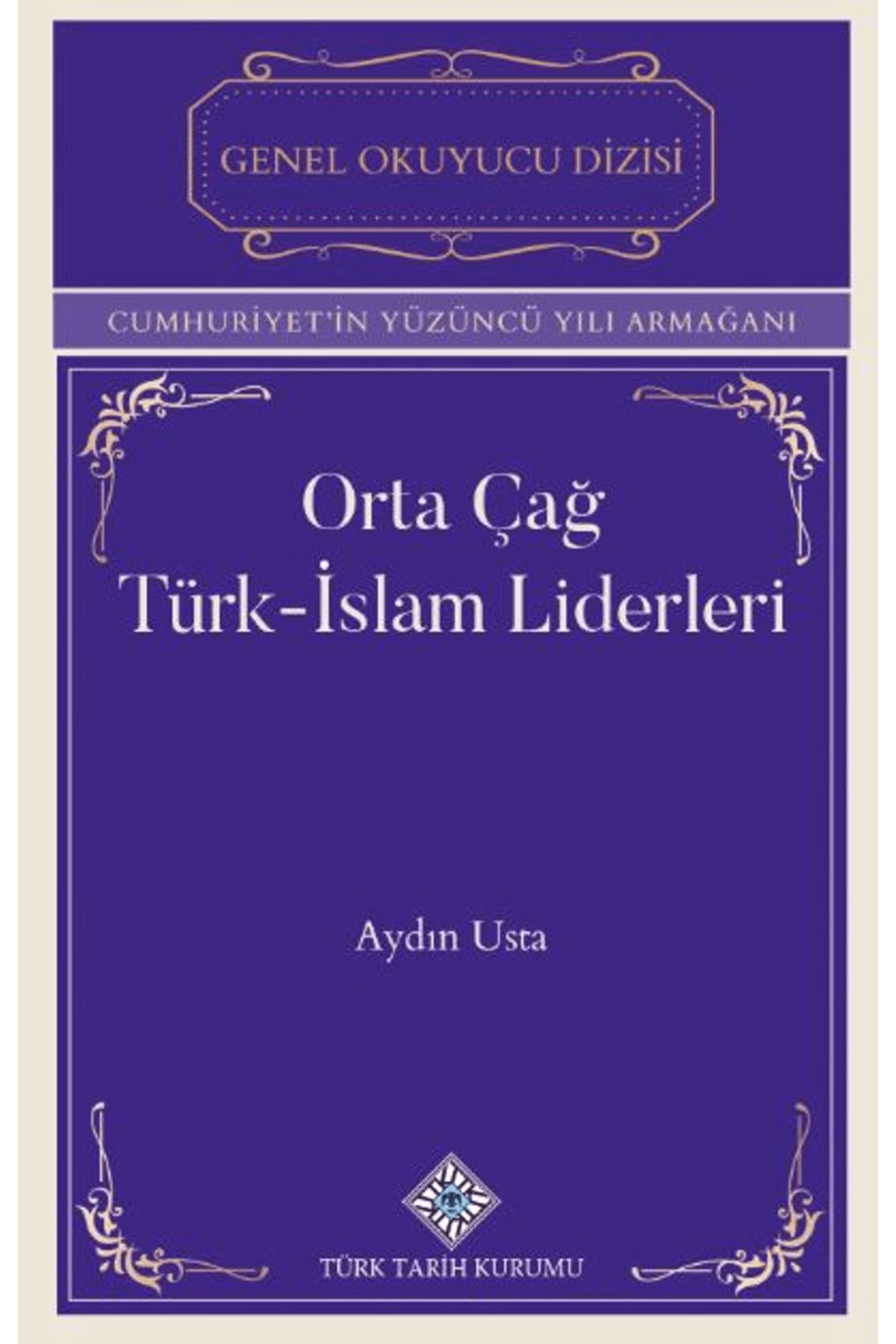 Türk Tarih Kurumu Yayınları Orta Çağ Türk-İslam Liderleri / Aydın Usta / Türk Tarih Kurumu Yayınları / 9789751761583