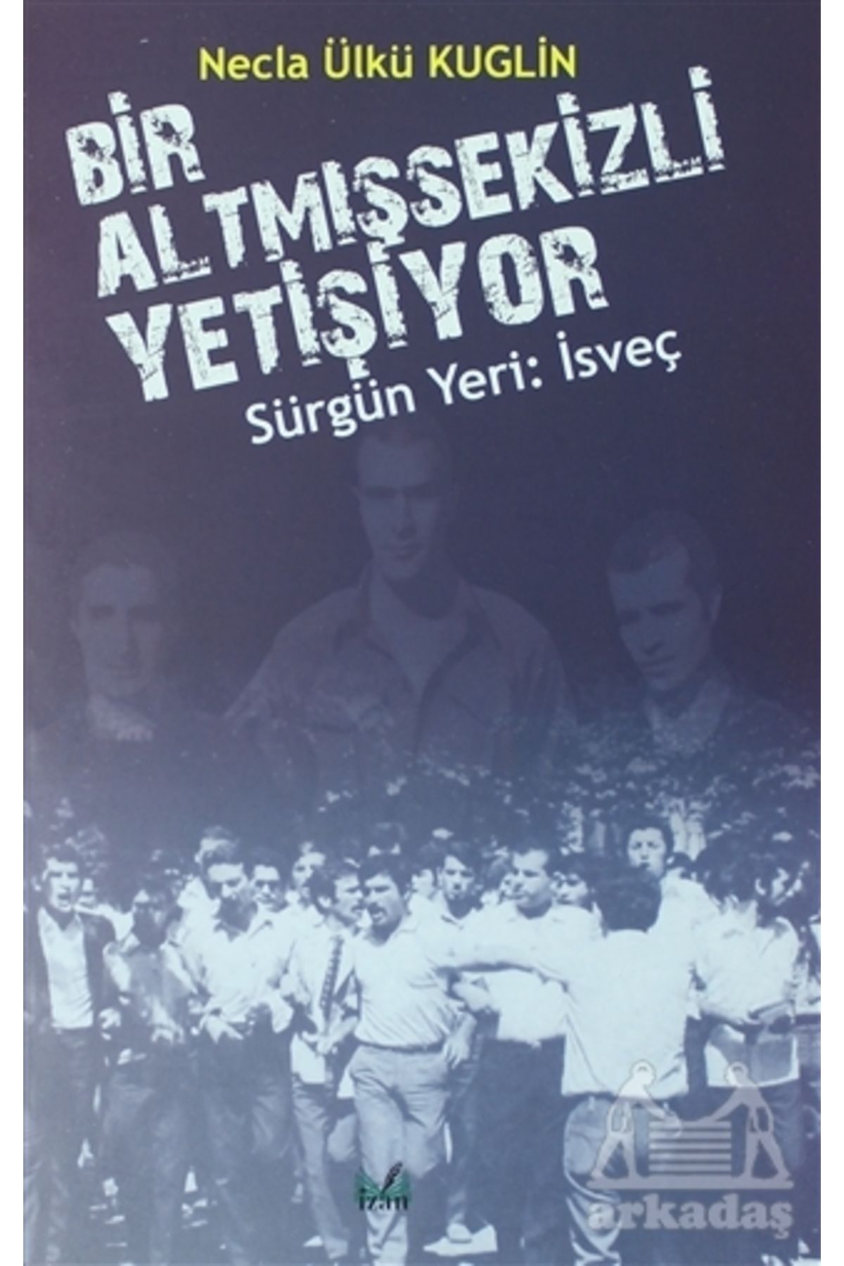 İzan Yayıncılık Sürgün Yeri: İsveç - Bir Altmışsekizli Yetişiyor