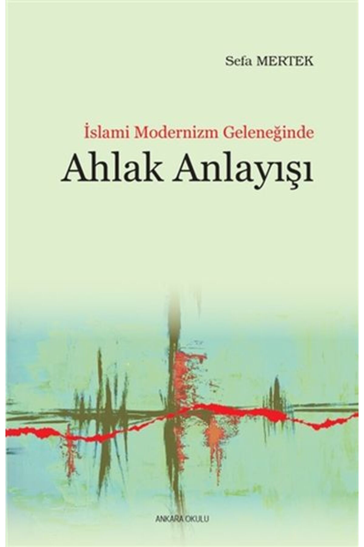 Ankara Okulu Yayınları İslami Modernizm Geleneğinde Ahlak Anlayışı