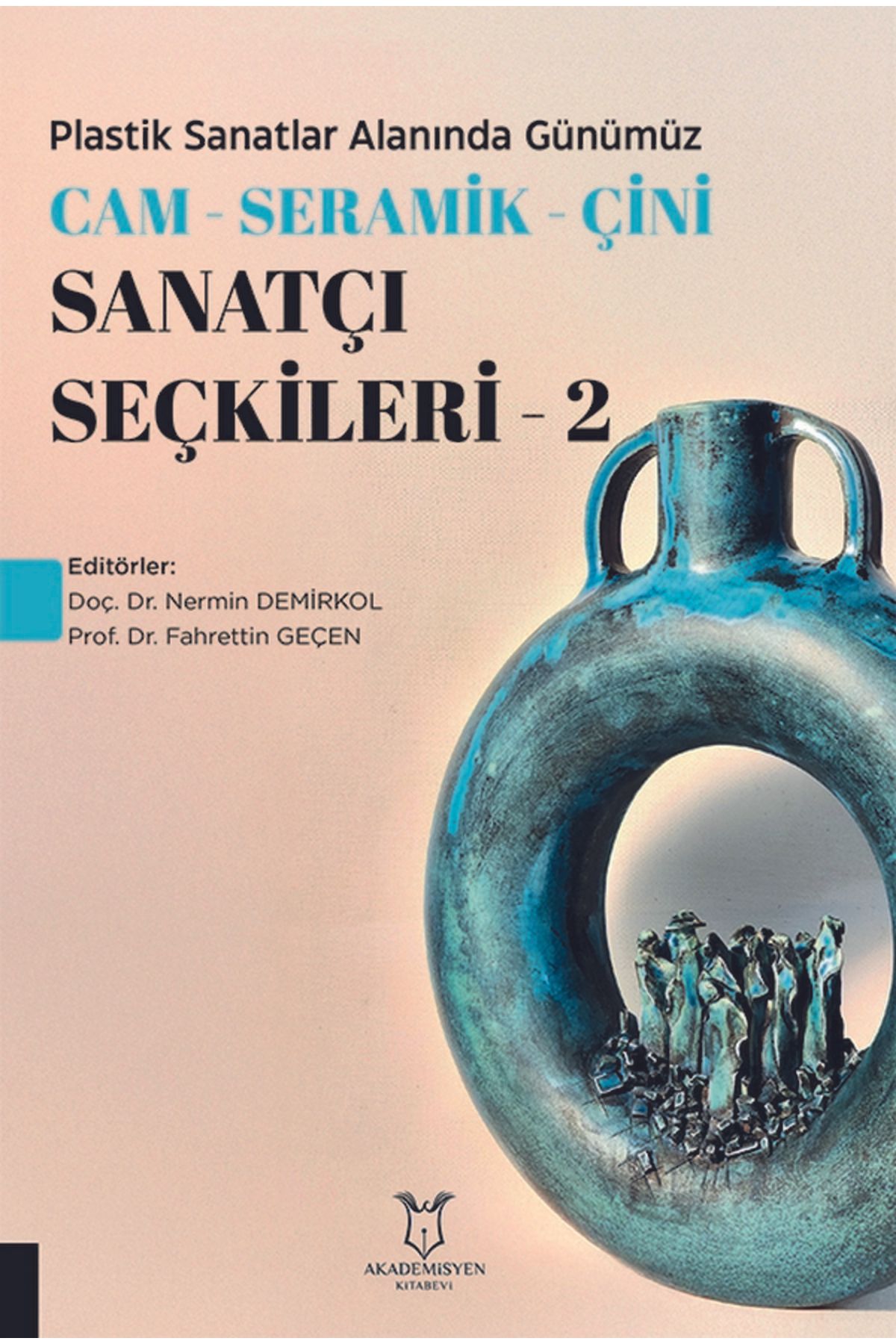 Akademisyen Kitabevi Plastik Sanatlar Alanında Günümüz -Cam-Seramik-Çini Sanatçı Seçkileri-2