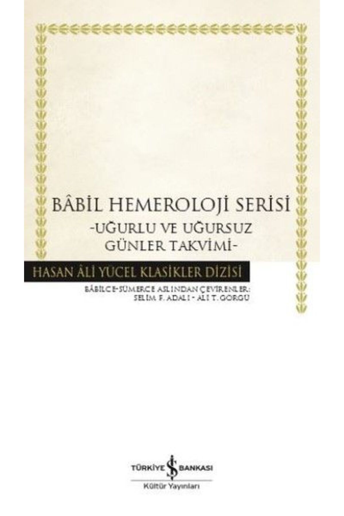 TÜRKİYE İŞ BANKASI KÜLTÜR YAYINLARI Babil Hemeroloji Serisi - Uğurlu ve Uğursuz Günler Takvimi - Hasan Ali Yücel Klasikleri