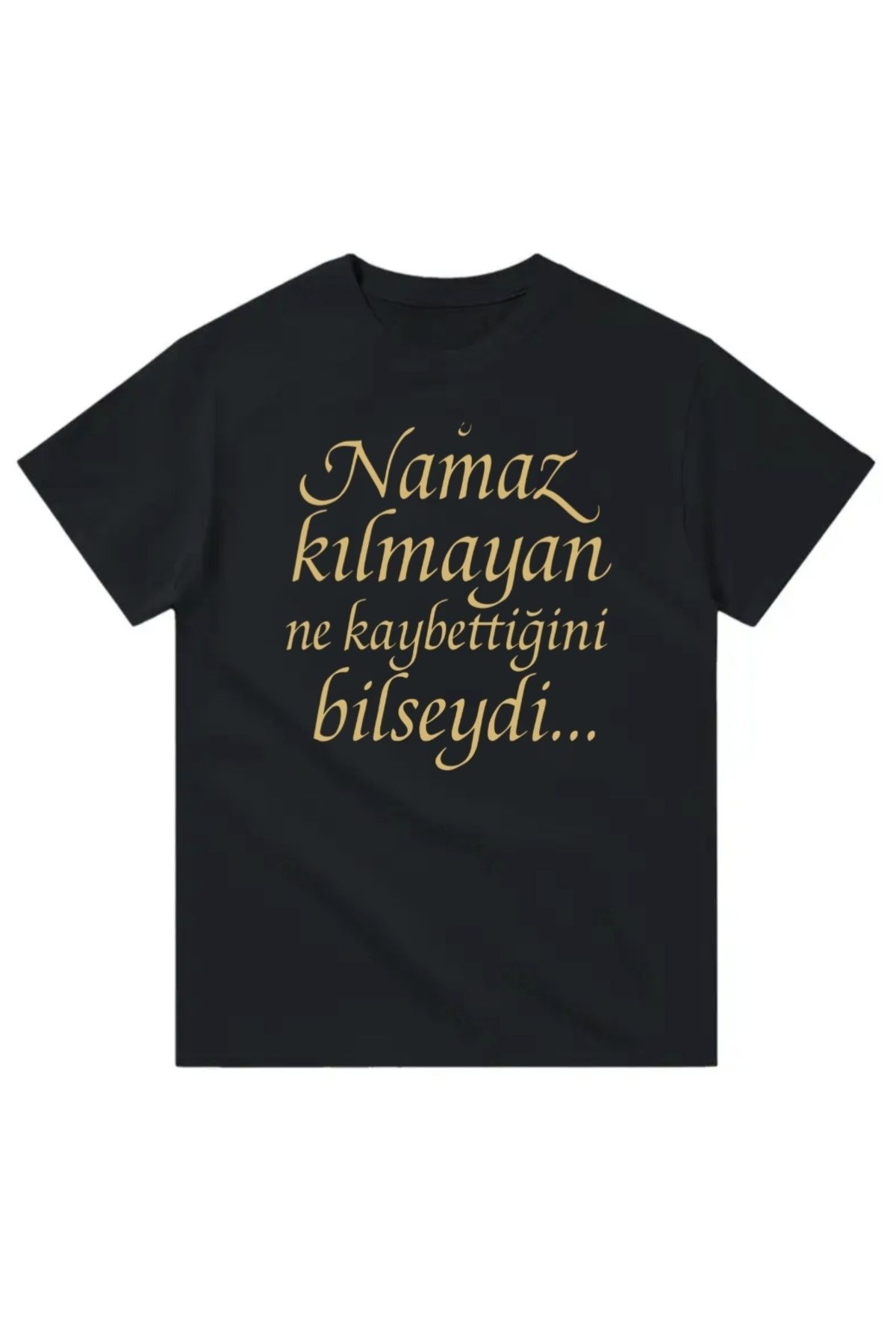 Yeta Namaz Kılmayan Ne Kaybettiğini Bilseydi Tişört – Altın Hat Yazılı
