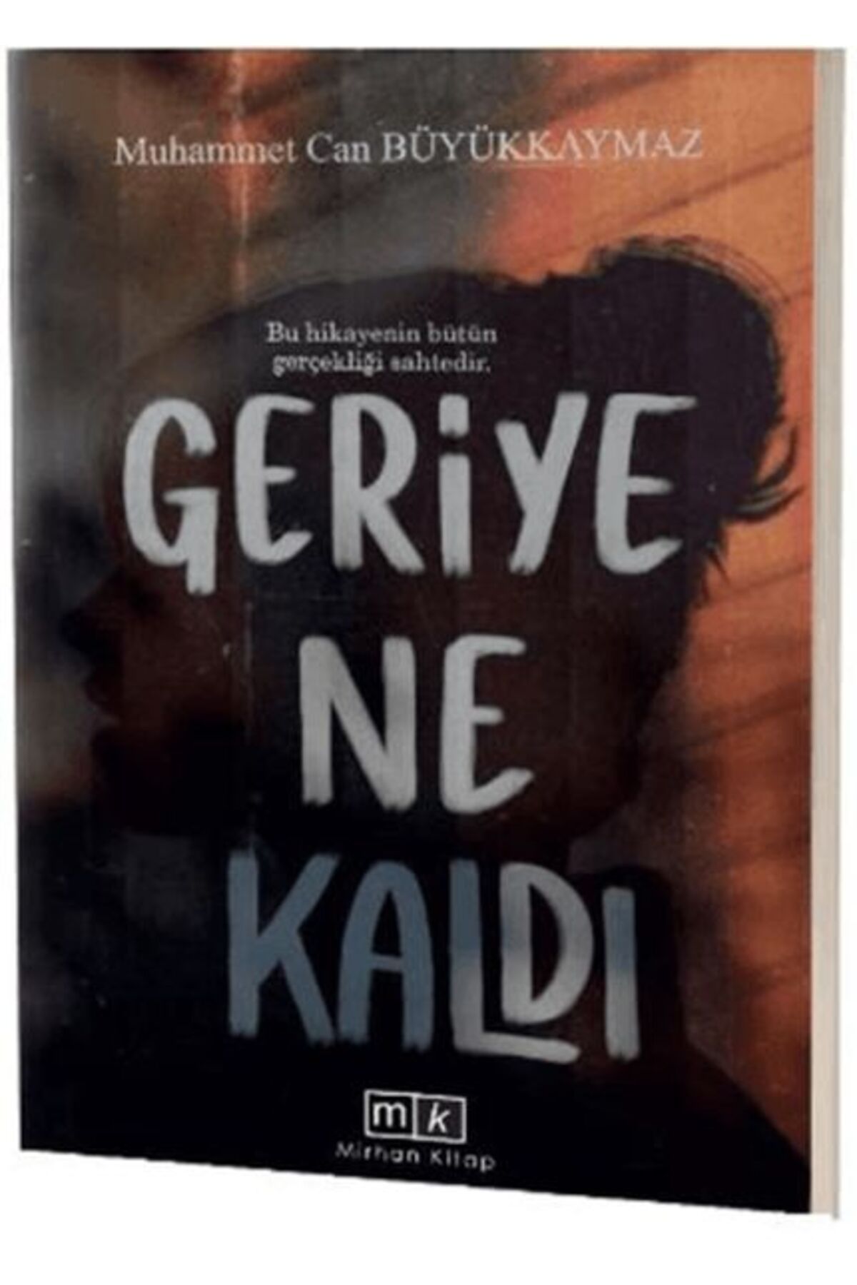 Mirhan Kitap Geriye Ne Kaldı - Bu Hikayenin Bütün Gerçekliği Sahtedir