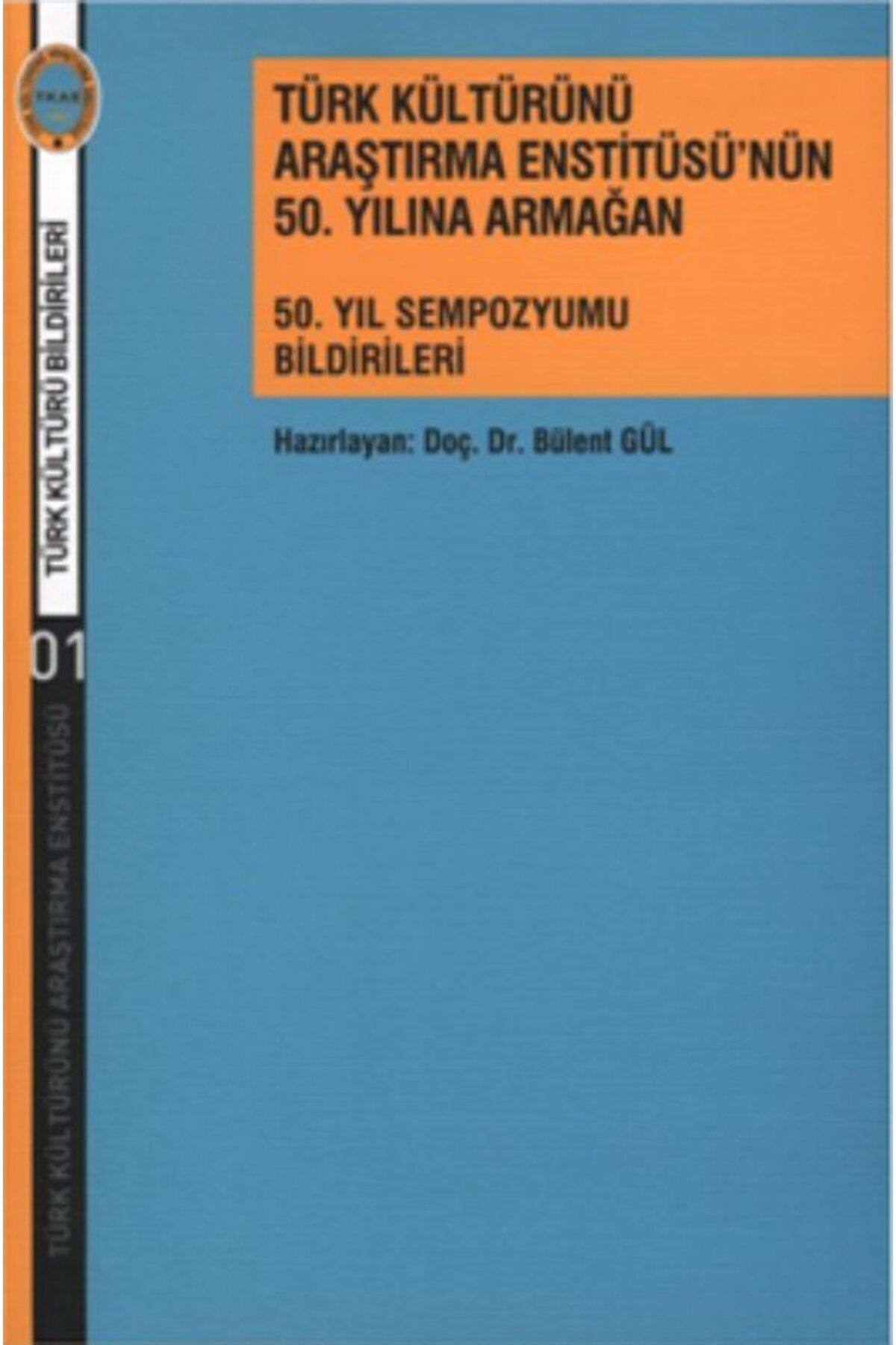 Türk Kültürünü Araştırma Enstitüsü Türk Kültürünü Araştırma Enstitüsü'nün 50. Yılına Armağan 50. Yıl Sempozyumu Bildirileri