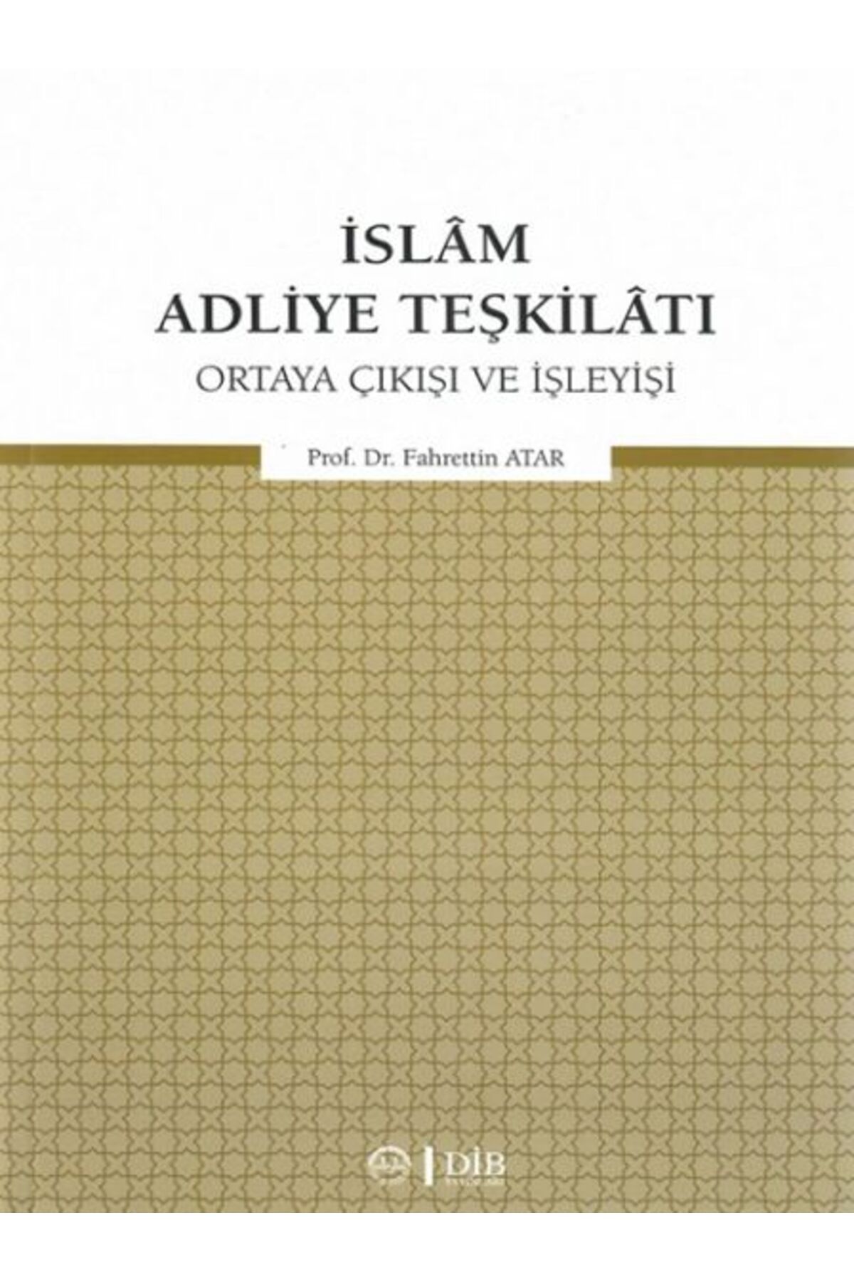 Türkiye Diyanet Vakfı Yayınları İslam Adliye Teşkilatı - Ortaya Çıkışı ve İşleyişi