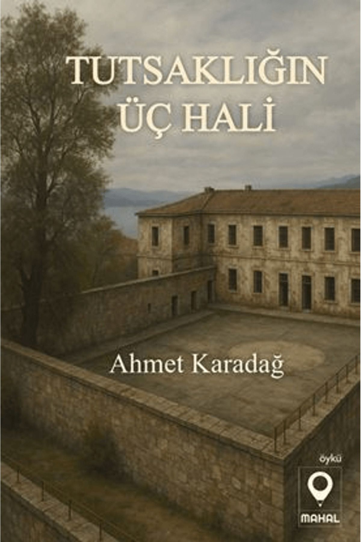 Mahal Edebiyat Tutsaklığın Üç Hali / Ahmet Karadağ / Mahal Edebiyat / 9786259607405