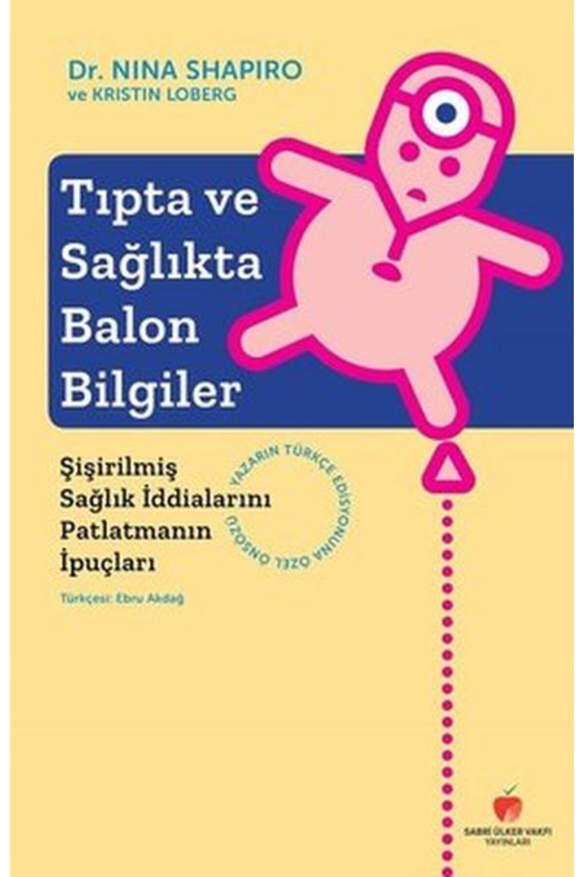 Sabri Ülker Vakfı Yayınları Tıpta ve Sağlıkta Balon Bilgiler-Şişirilmiş Sağlık İddialarını Patlatmanın İpuçları