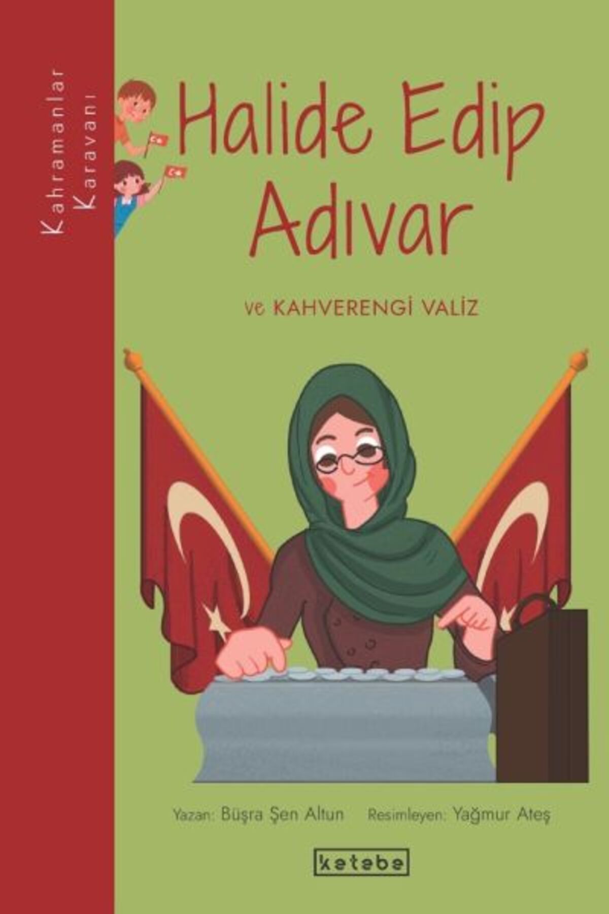 Ketebe Yayınları Kahramanlar Karavanı - Halide Edip Adıvar ve Kahverengi Valiz