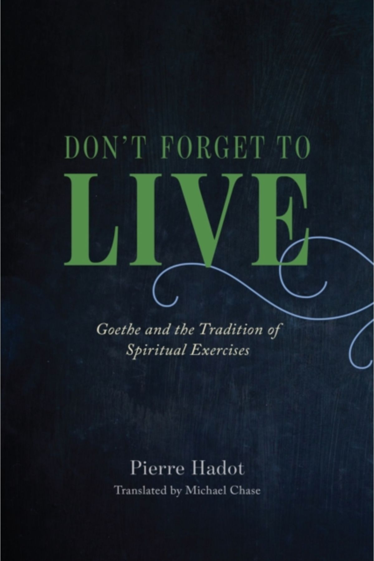Pandora Kitabevi Don't Forget to Live : Goethe and the Tradition of Spiritual Exercises