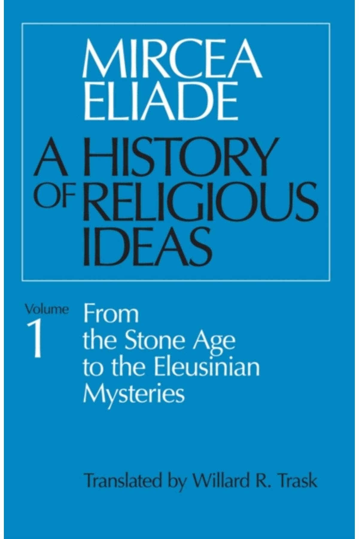 Pandora Kitabevi History of Religious Ideas 1 : From the Stone Age to the Eleusinian Mysteries