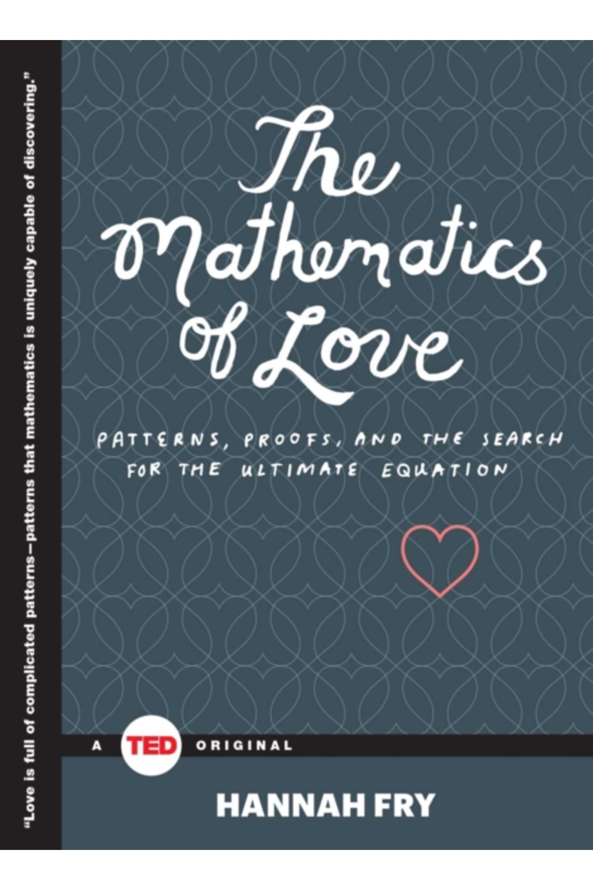 Pandora Kitabevi Mathematics of Love : Patterns, Proofs, and the Search for the Ultimate Equation (Ted Books)