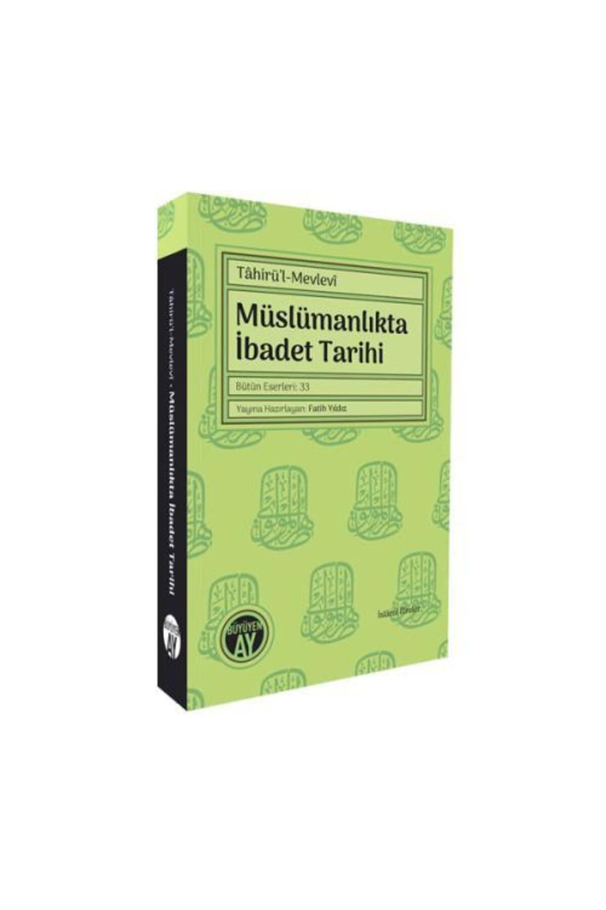 Büyüyen Ay Yayınları Müslümanlıkta İbadet Tarihi / Tâhirü'l Mevlevî, Fatih Yıldız