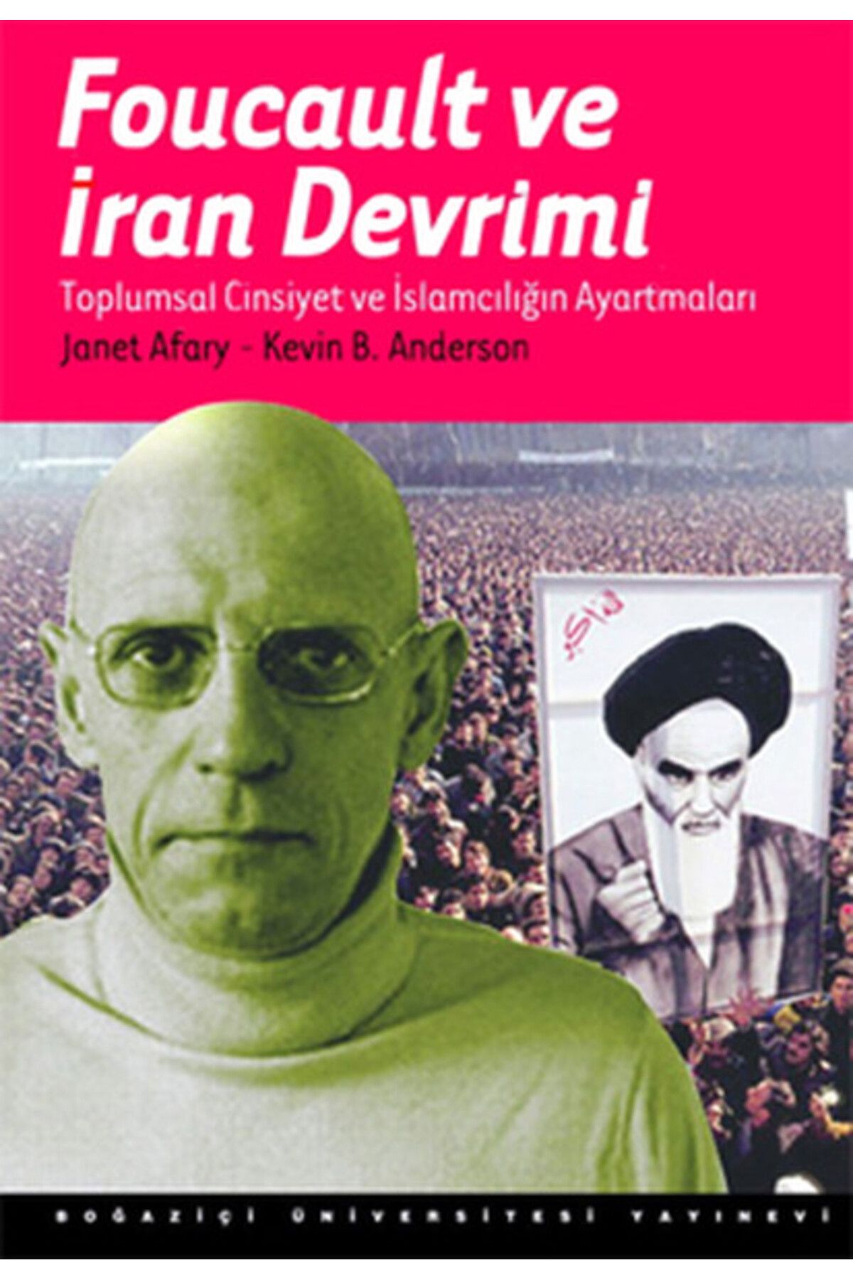 Boğaziçi Yayınları Foucault Ve İran Devrimi : Toplumsal Cinsiyet Ve İslamcılığın Ayartmaları