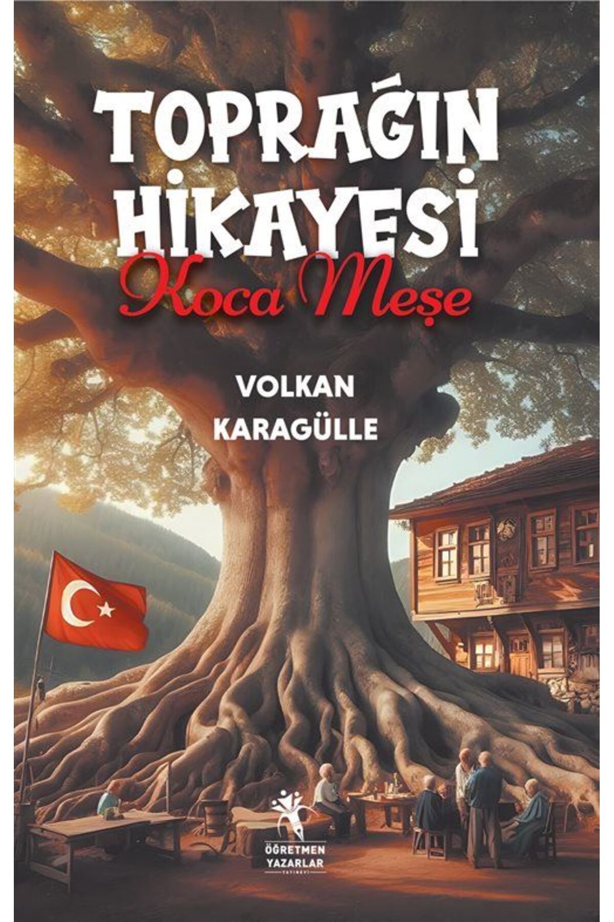 öğretmen yazarlar Toprağın Hikayesi Koca Meşe
