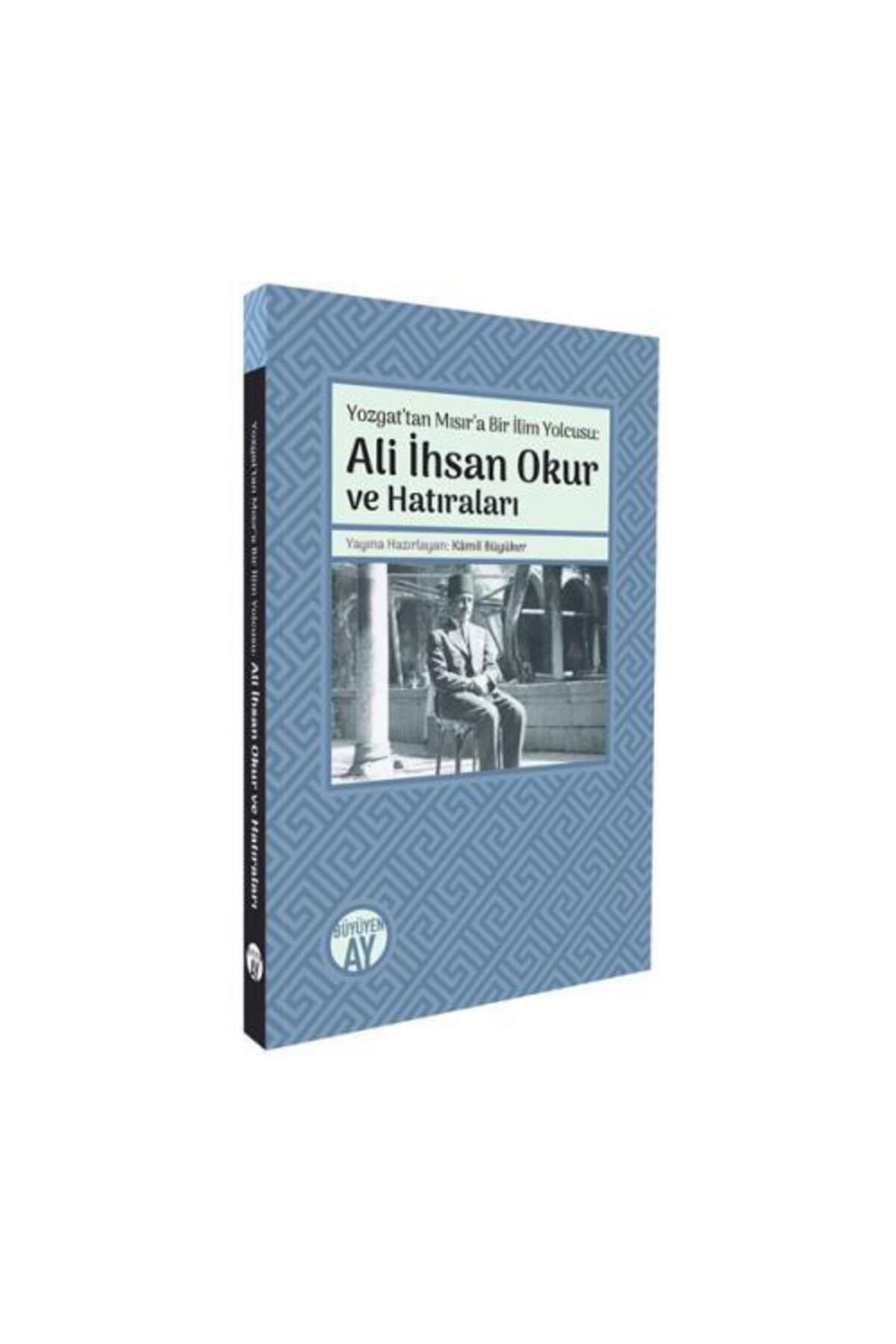 Büyüyen Ay Yayınları Yozgat’tan Mısır’a Bir İlim Yolcusu: Ali İhsan Okur ve Hatıraları / Kâmil