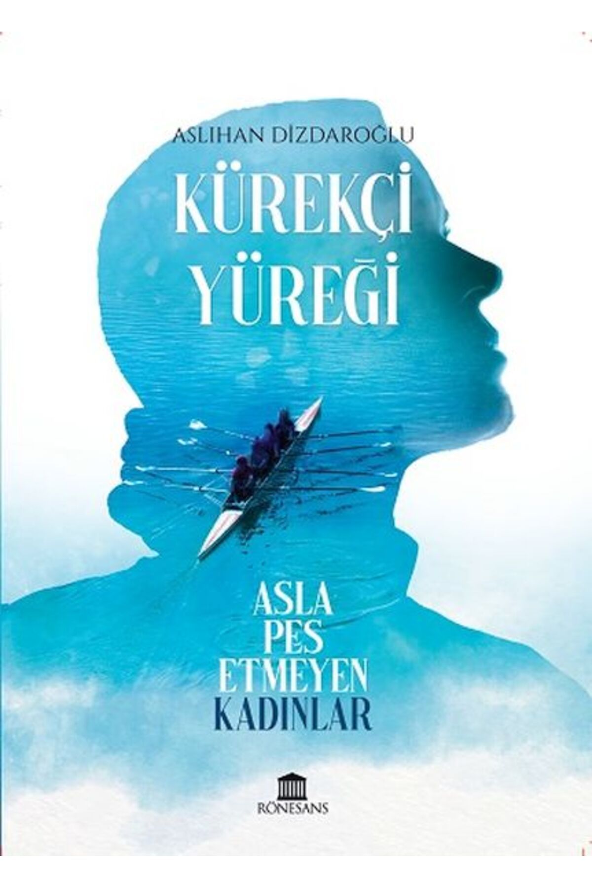 Rönesans Yayınları Kürekçi Yüreği Asla Pes Etmeyen Kadınlar