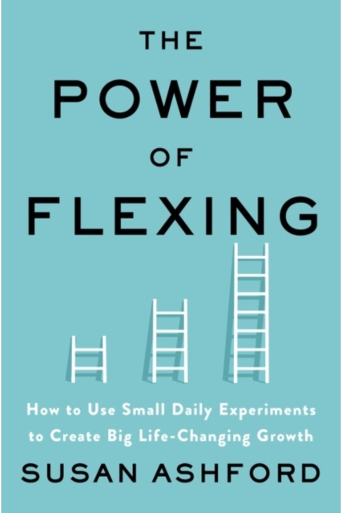 Harper Collins Power of Flexing : How to Use Small Daily Experiments to Create Big Life Changing Growth