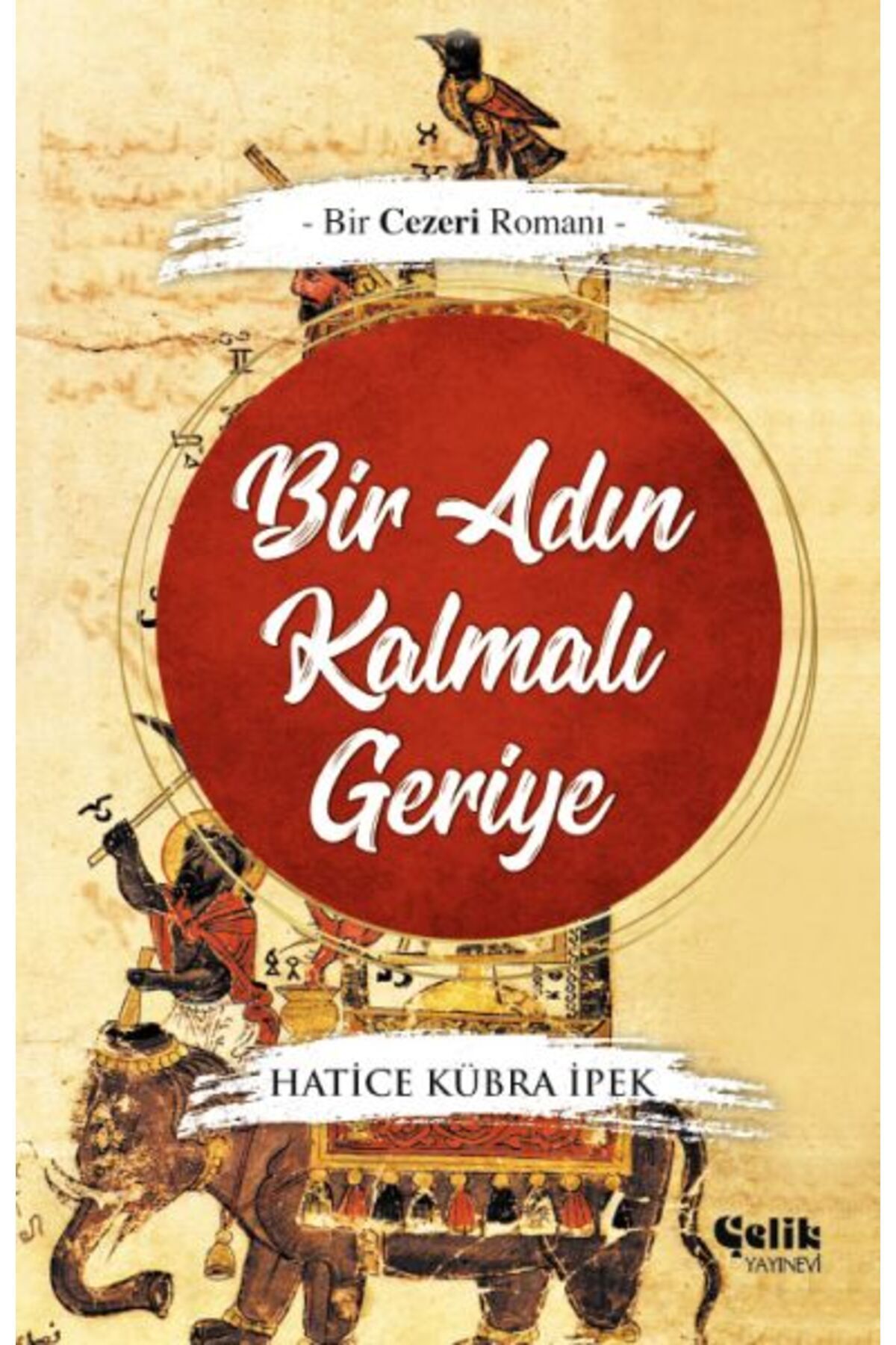 Çelik Yayınevi Bir Adın Kalmalı Geriye - Bir Cezeri Romanı