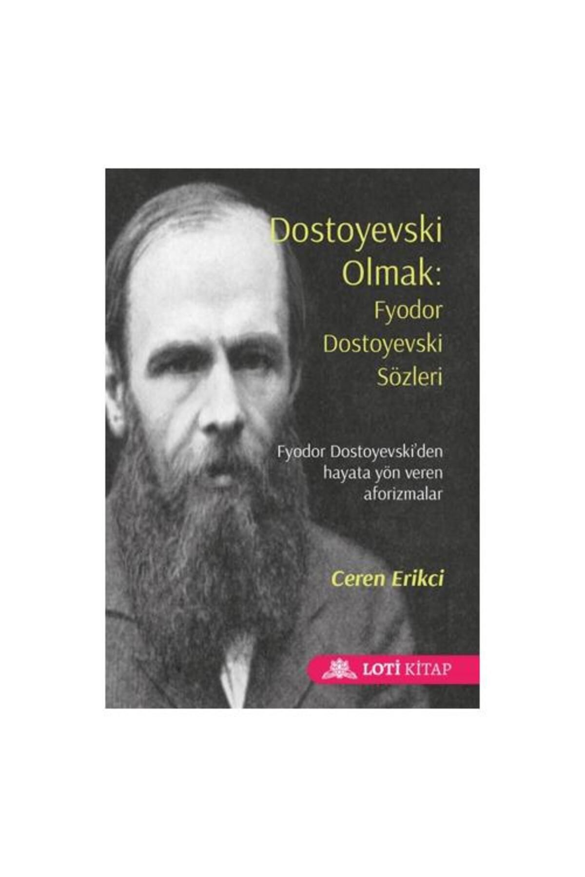 LOTİ KİTAP Dostoyevski Olmak: Fyodor Dostoyevski Sözleri