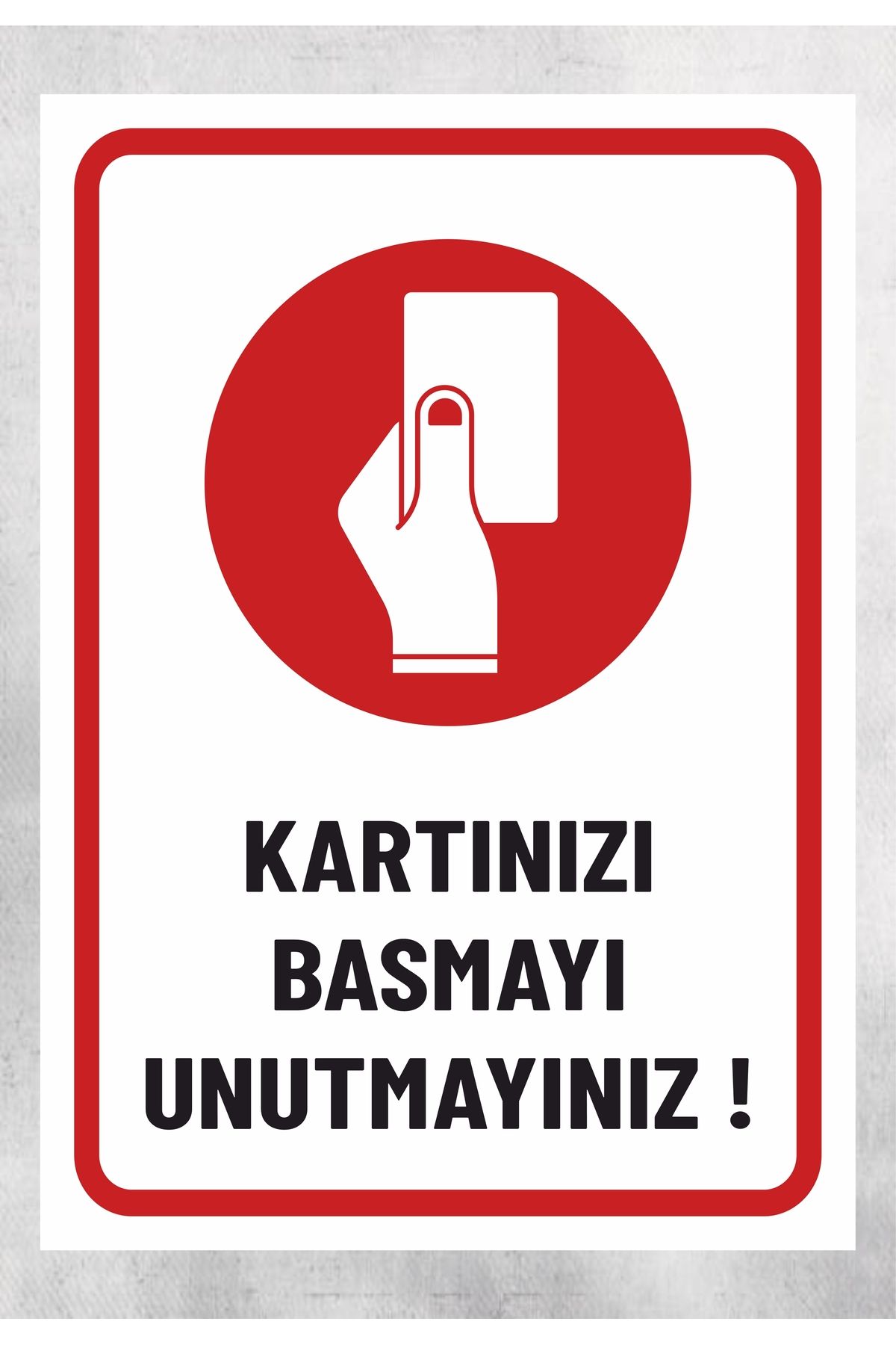 zafrakreklam Kartınızı Basmayı Unutmayınız - Uyarı Levhası 24x34 Cm Polikarbon