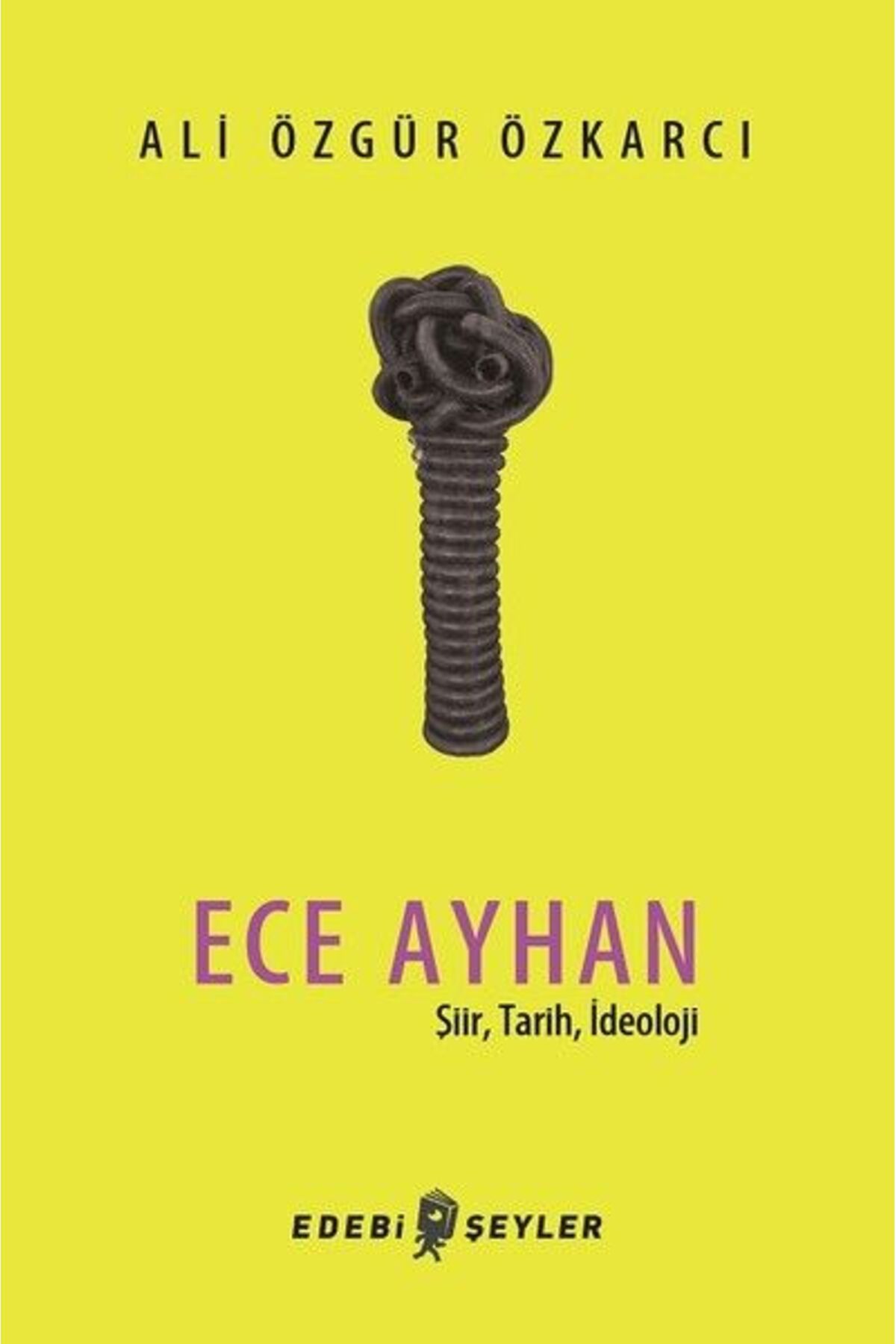 Edebi Şeyler Ece Ayhan - Şiir,Tarih, İdeoloji