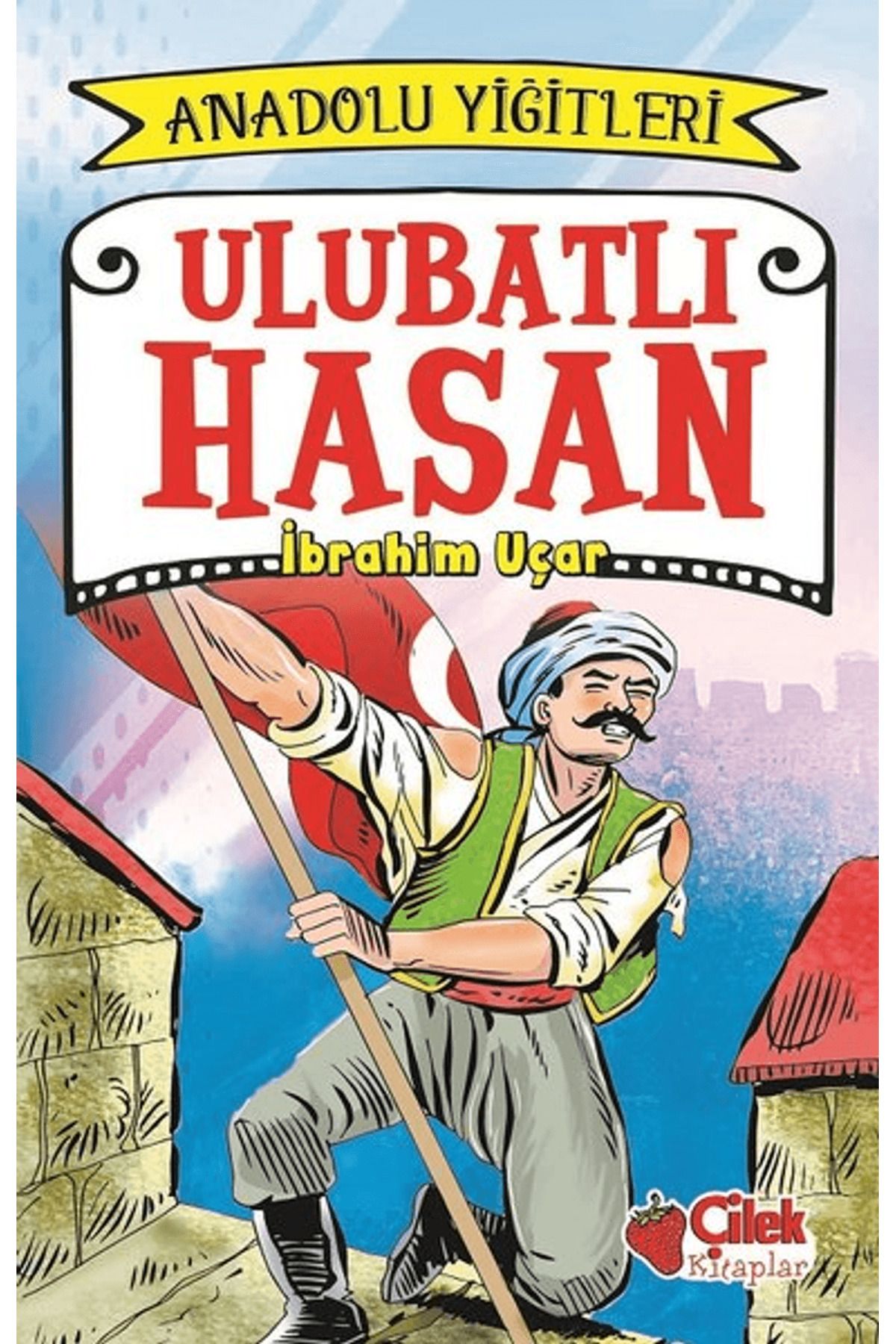 Çilek Kitaplar Ulubatlı Hasan - Anadolu Yiğitleri 1