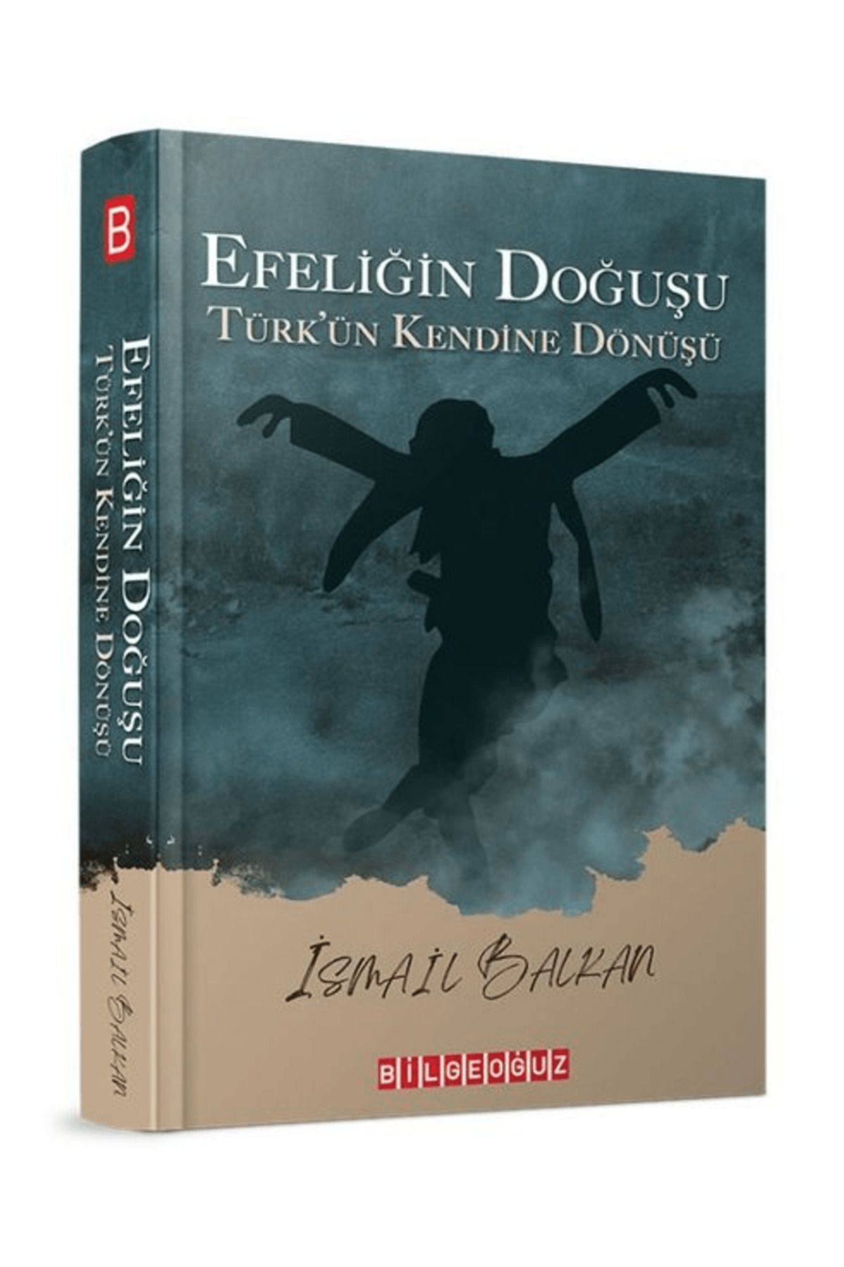Bilgeoğuz Yayınları Efeliğin Doğuşu - Türk’ün Kendine Dönüşü