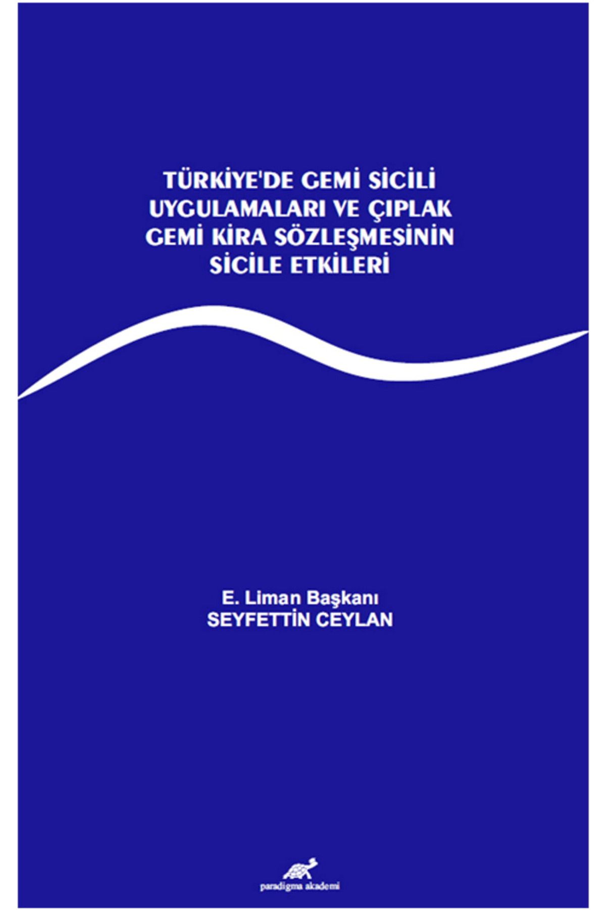 Paradigma Akademi Yayınları Türkiye’de Gemi Sicili Uygulamaları ve Çıplak Gemi Kira Sözleşmesinin Sicile Etkileri