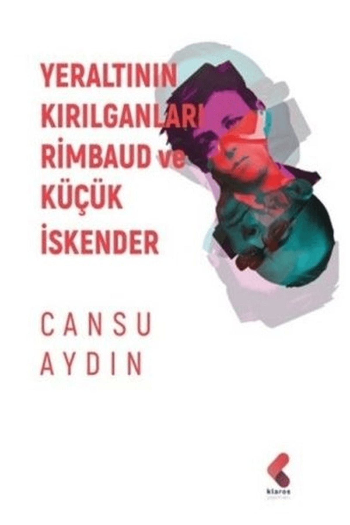 Klaros Yayınları Yeraltının Kırılganları Rimbaud ve Küçük İskender