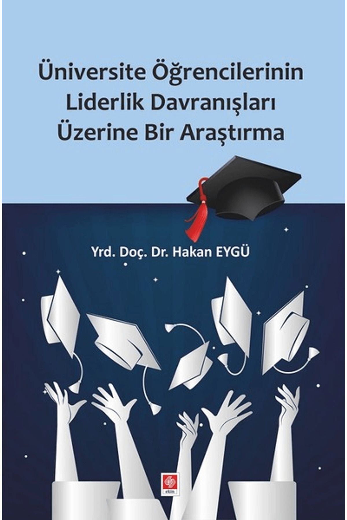 Ekin Basım Yayın Üniversite Öğrencilerinin Liderlik Davranışları Üzerine Bir Araştırma