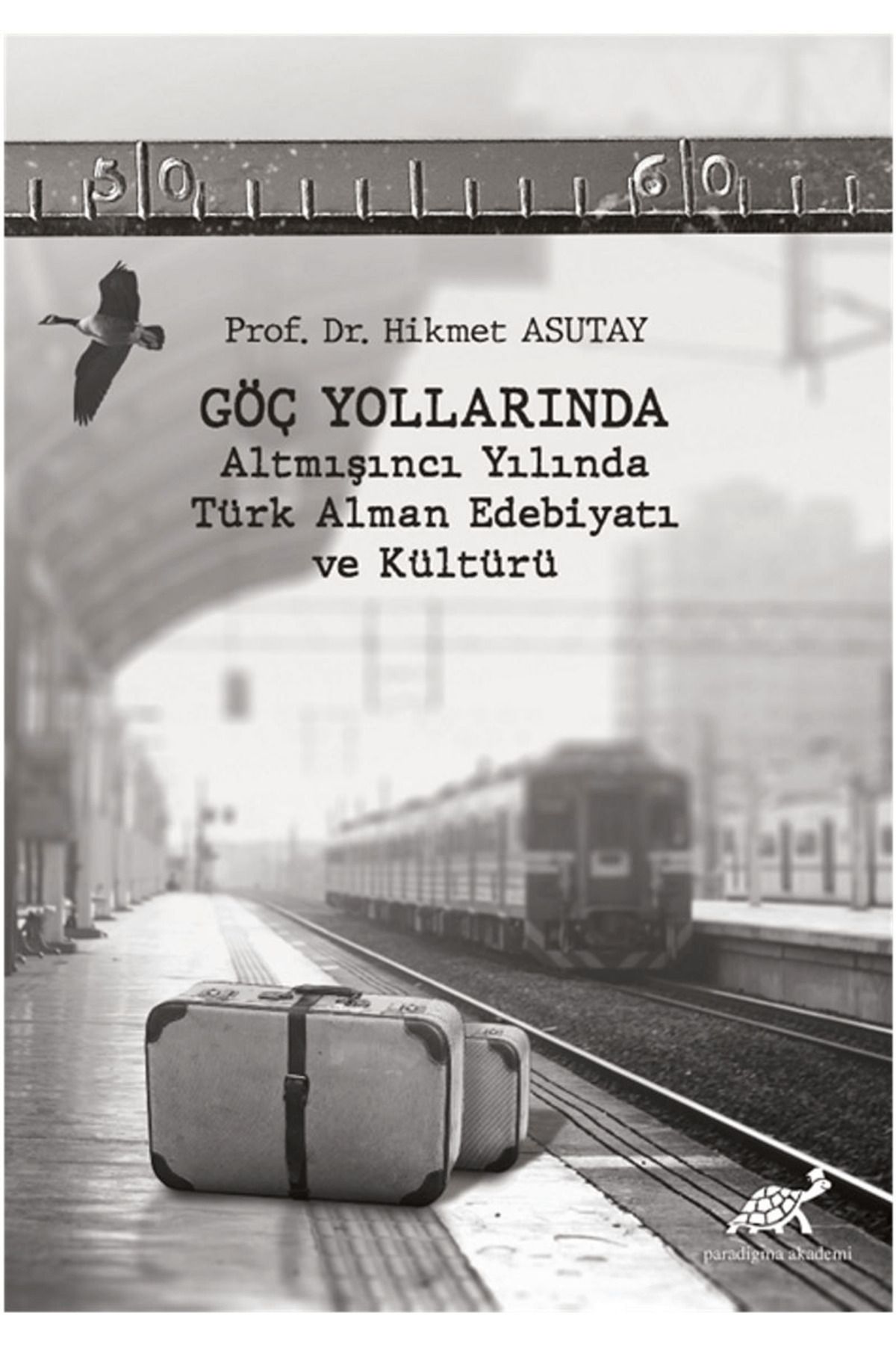 Paradigma Akademi Yayınları Göç Yollarında - Altmışıncı Yılında Türk Alman Edebiyatı ve Kültürü