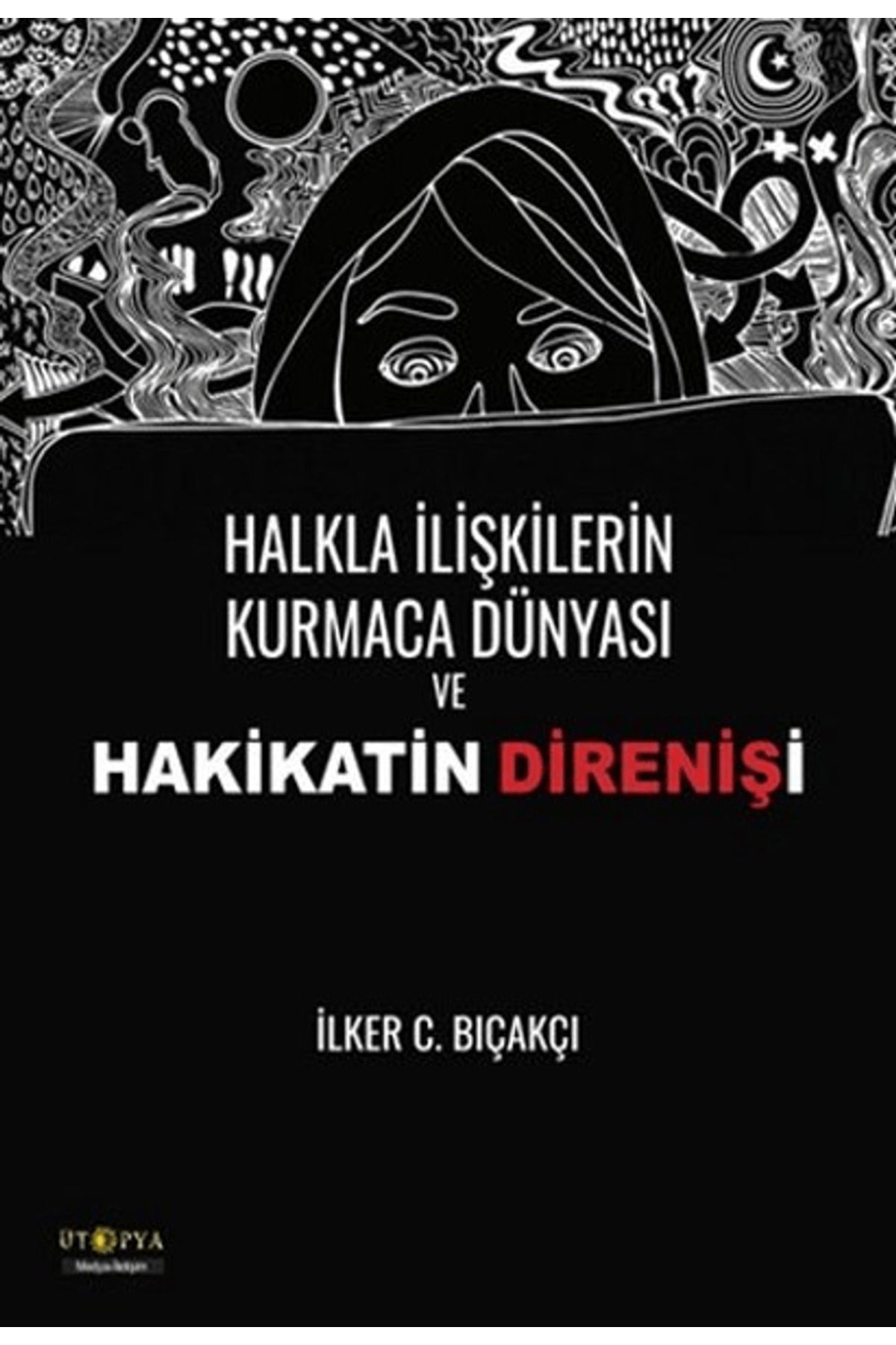 Ütopya Yayınevi Halkla İlişkilerin Kurmaca Dünyası ve Hakikatin Direnişi