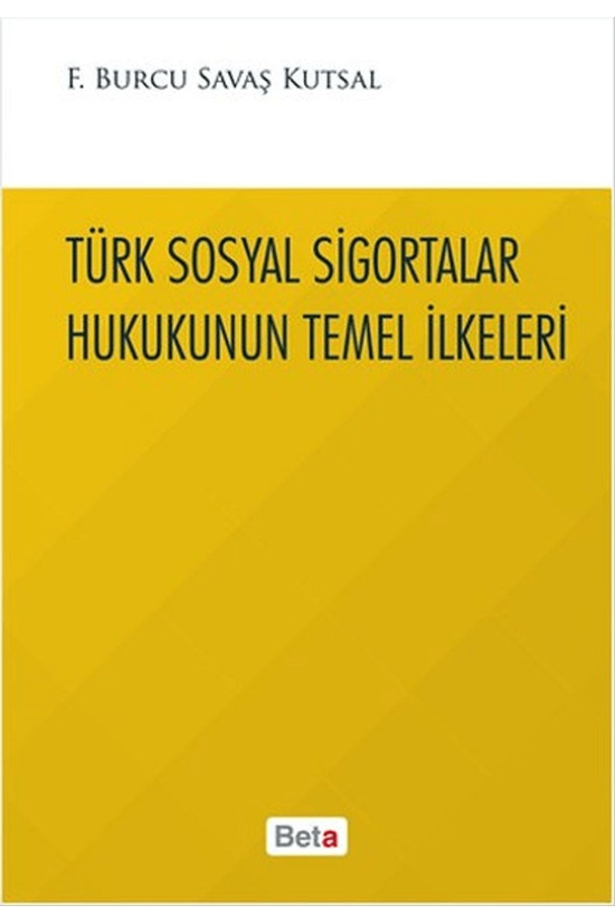 Beta Yayınevi Türk Sosyal Sigortalar Hukukunun Temel İlkeleri