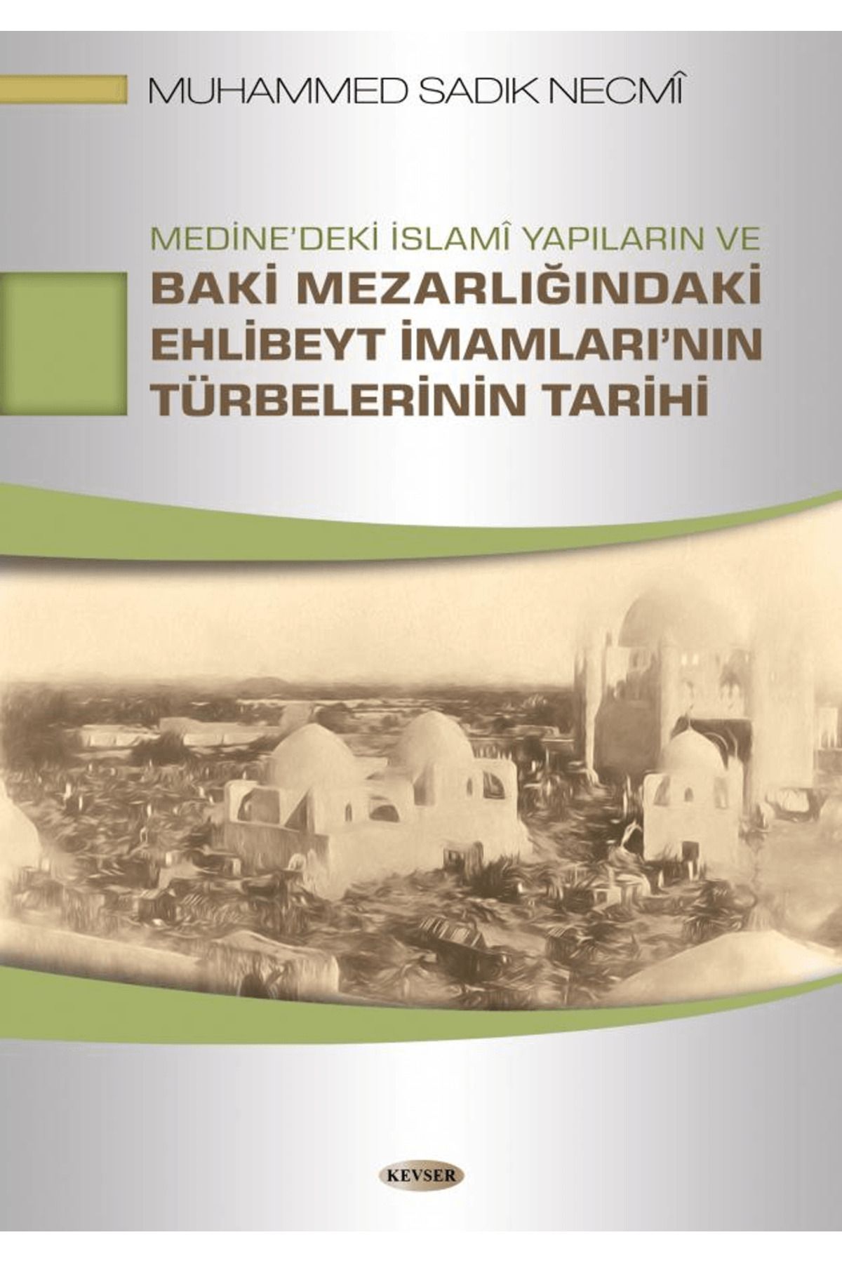 Kevser Yayınları Medine'deki İslami Yapıların ve Baki Mezarlığındaki Ehlibeyt İmamları'nın Türbelerinin Tarihi